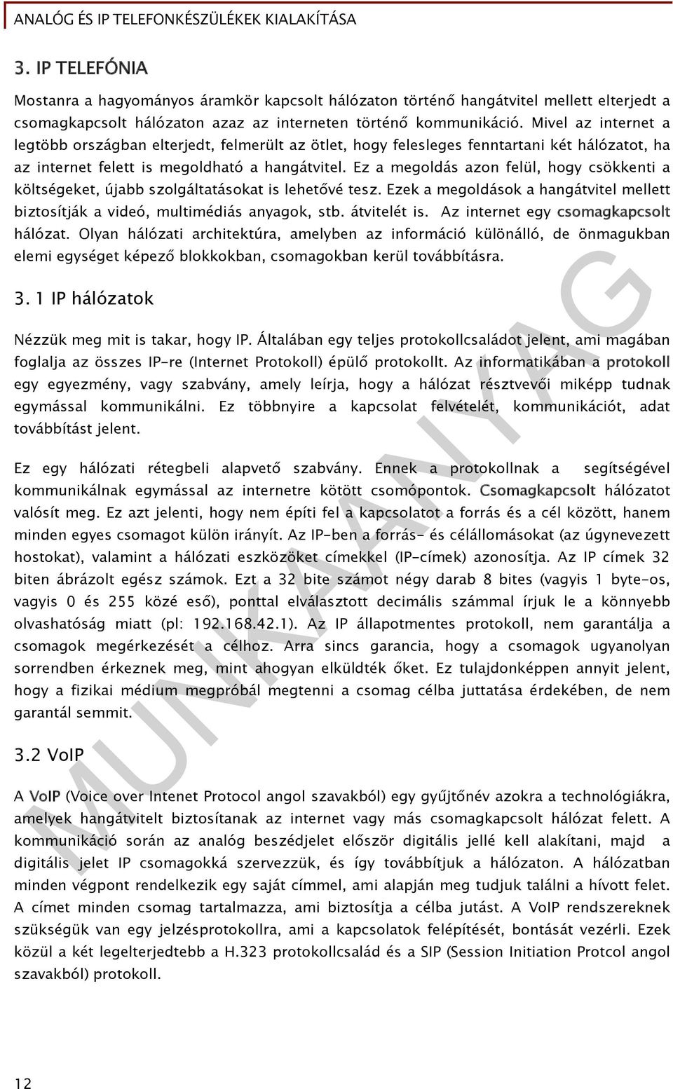 Ez a megoldás azon felül, hogy csökkenti a költségeket, újabb szolgáltatásokat is lehetővé tesz. Ezek a megoldások a hangátvitel mellett biztosítják a videó, multimédiás anyagok, stb. átvitelét is.