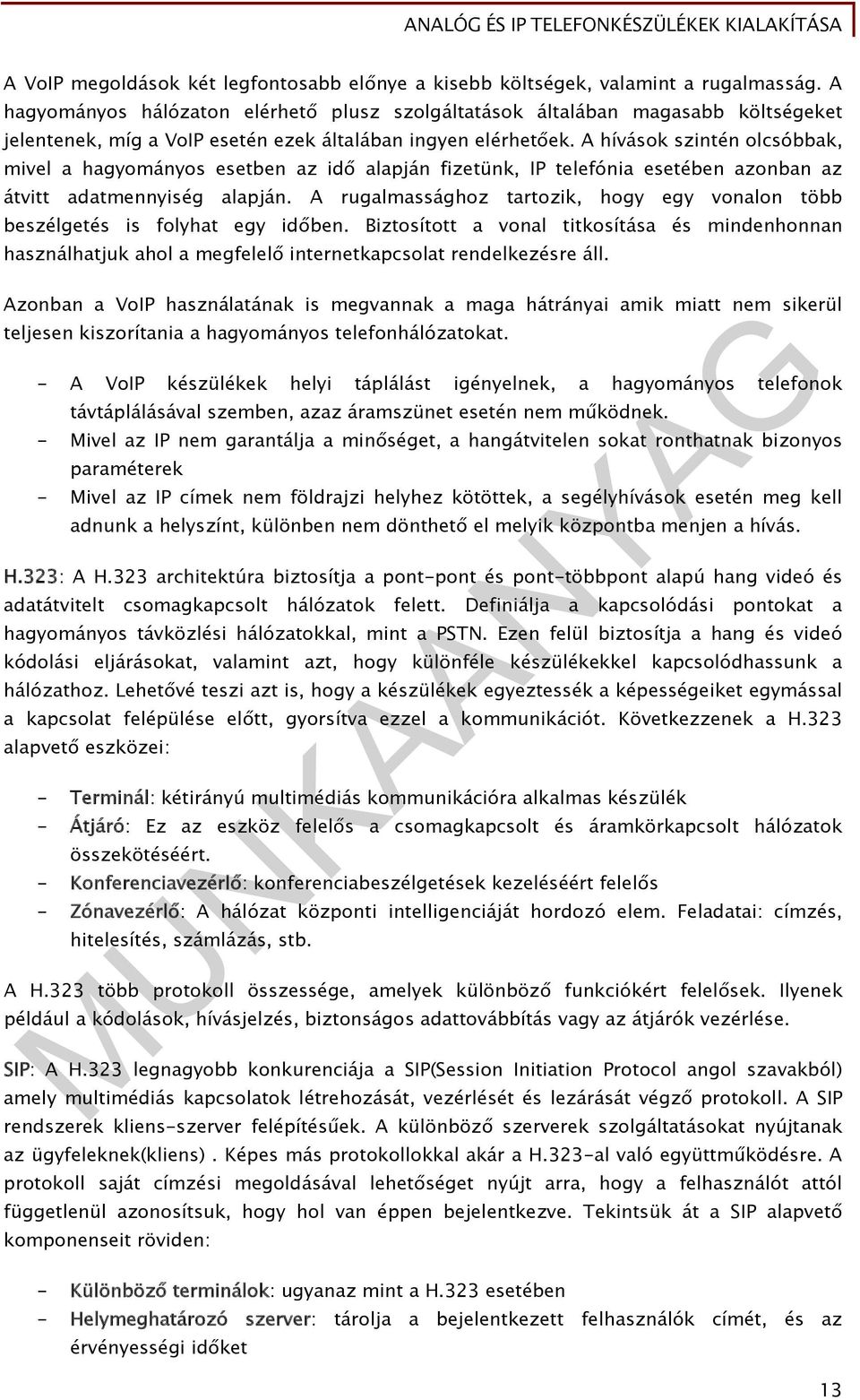 A hívások szintén olcsóbbak, mivel a hagyományos esetben az idő alapján fizetünk, IP telefónia esetében azonban az átvitt adatmennyiség alapján.