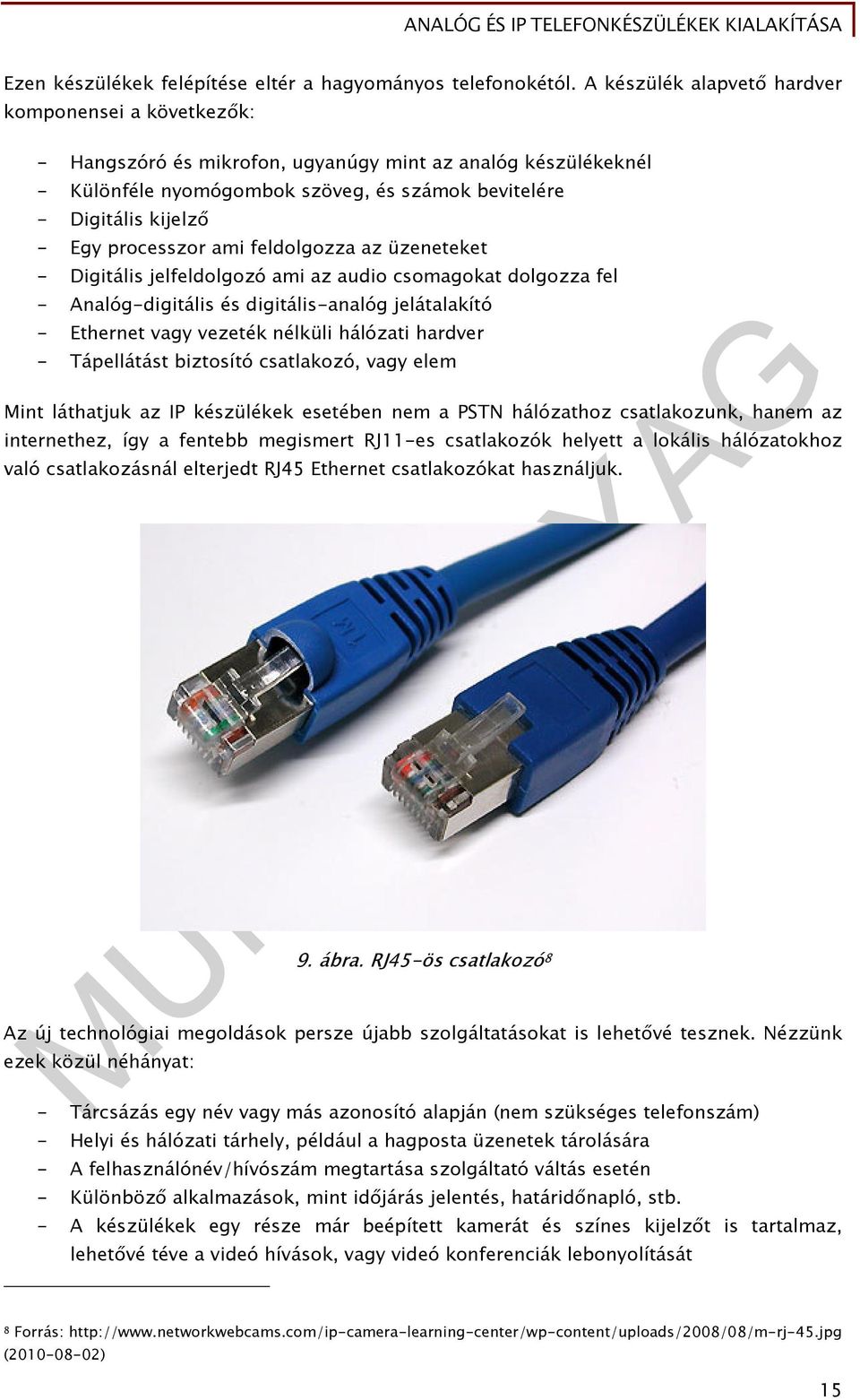 processzor ami feldolgozza az üzeneteket - Digitális jelfeldolgozó ami az audio csomagokat dolgozza fel - Analóg-digitális és digitális-analóg jelátalakító - Ethernet vagy vezeték nélküli hálózati