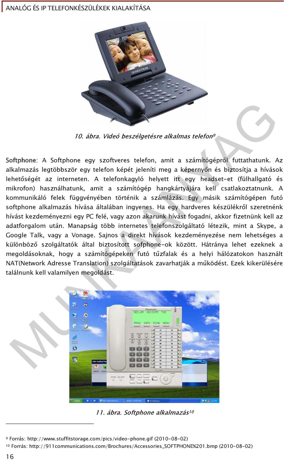 A telefonkagyló helyett itt egy headset-et (fülhallgató és mikrofon) használhatunk, amit a számítógép hangkártyájára kell csatlakoztatnunk. A kommunikáló felek függvényében történik a számlázás.