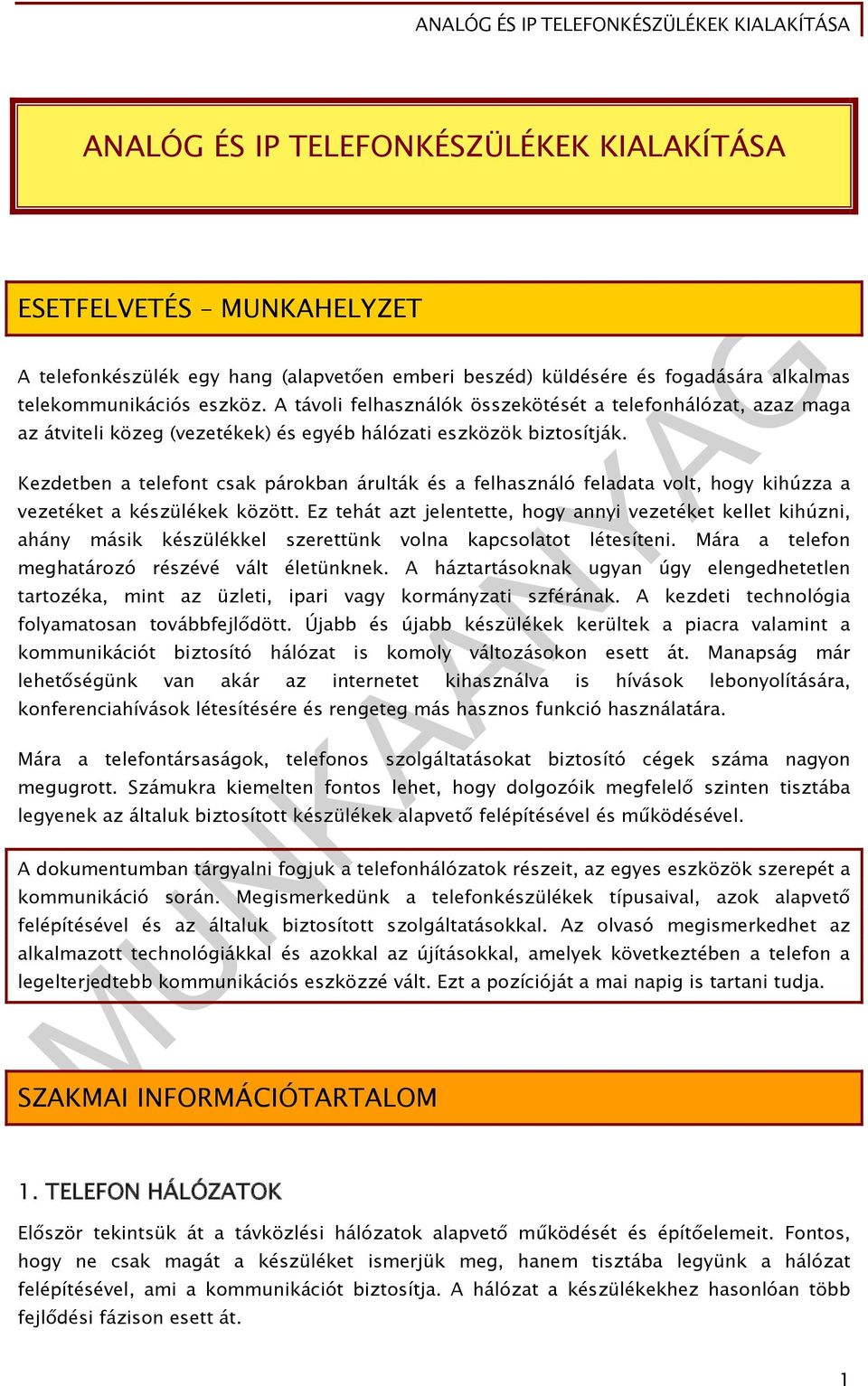 Kezdetben a telefont csak párokban árulták és a felhasználó feladata volt, hogy kihúzza a vezetéket a készülékek között.