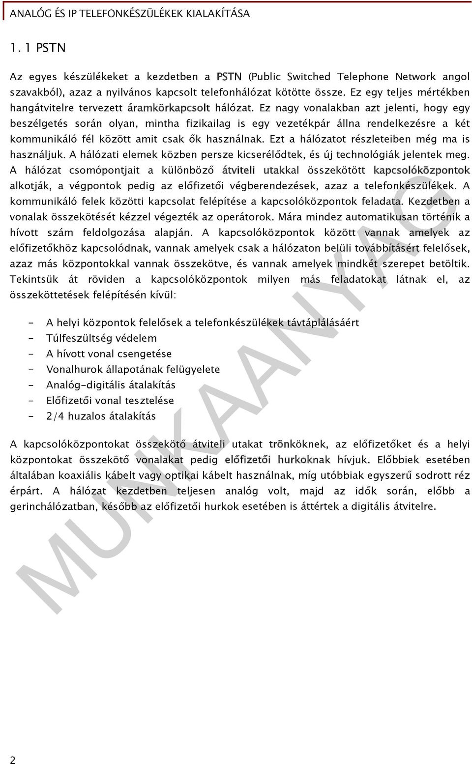 Ez nagy vonalakban azt jelenti, hogy egy beszélgetés során olyan, mintha fizikailag is egy vezetékpár állna rendelkezésre a két kommunikáló fél között amit csak ők használnak.