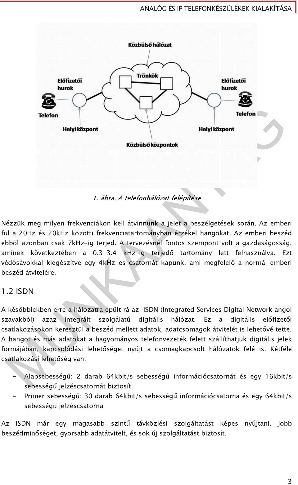 Ezt védősávokkal kiegészítve egy 4kHz-es csatornát kapunk, ami megfelelő a normál emberi beszéd átvitelére. 1.