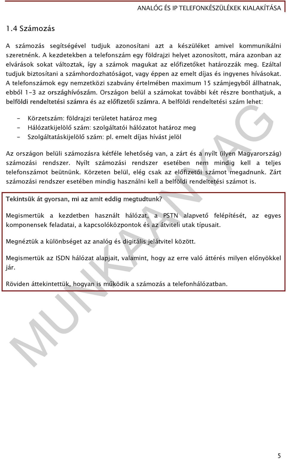 Ezáltal tudjuk biztosítani a számhordozhatóságot, vagy éppen az emelt díjas és ingyenes hívásokat.