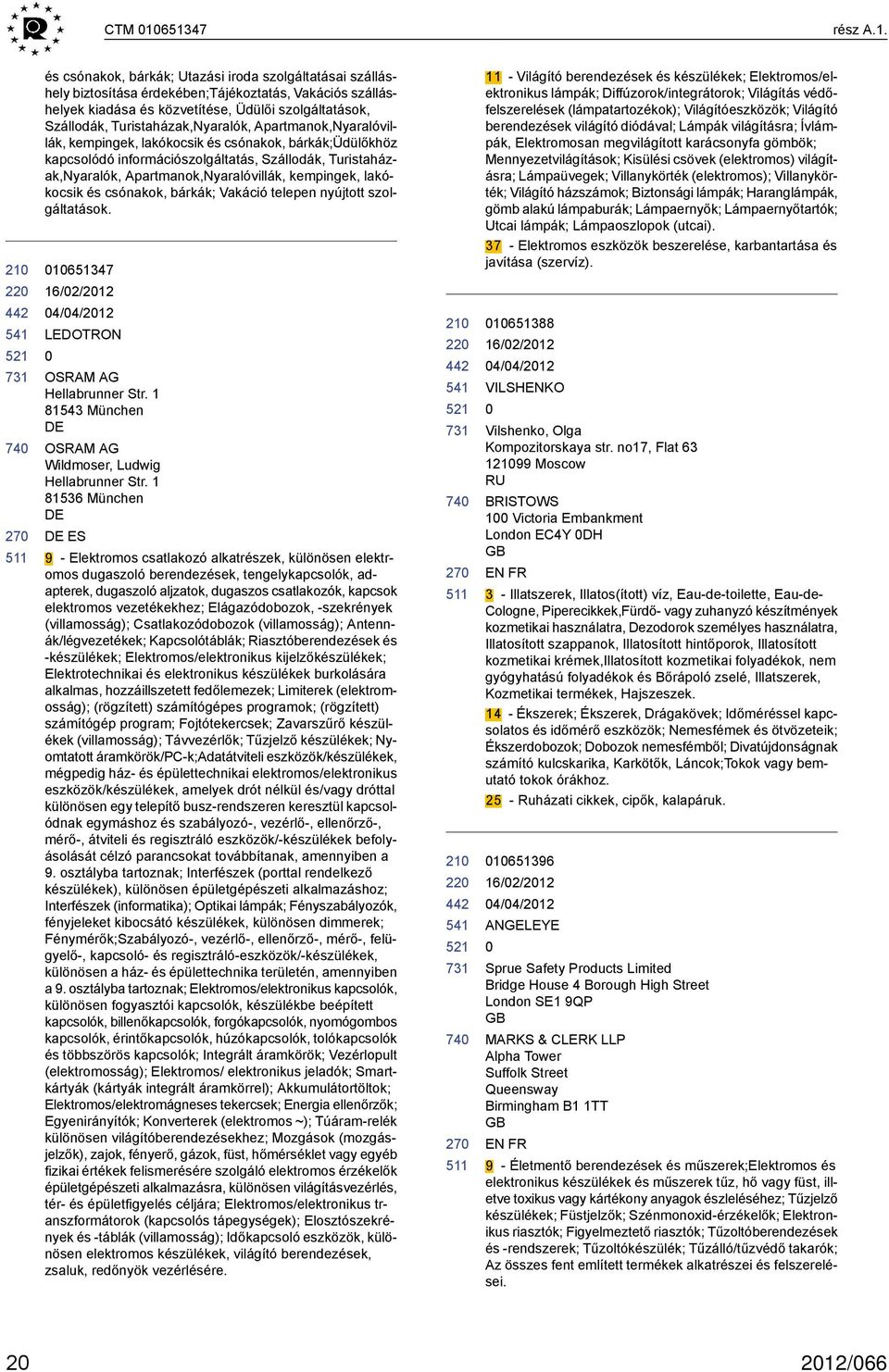 Szállodák, Turistaházak,Nyaralók, Apartmanok,Nyaralóvillák, kempingek, lakókocsik és csónakok, bárkák;üdülőkhöz kapcsolódó információszolgáltatás, Szállodák, Turistaházak,Nyaralók,