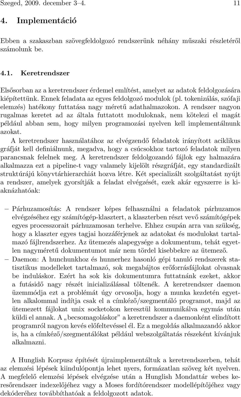 A rendszer nagyon rugalmas keretet ad az általa futtatott moduloknak, nem kötelezi el magát például abban sem, hogy milyen programozási nyelven kell implementálnunk azokat.