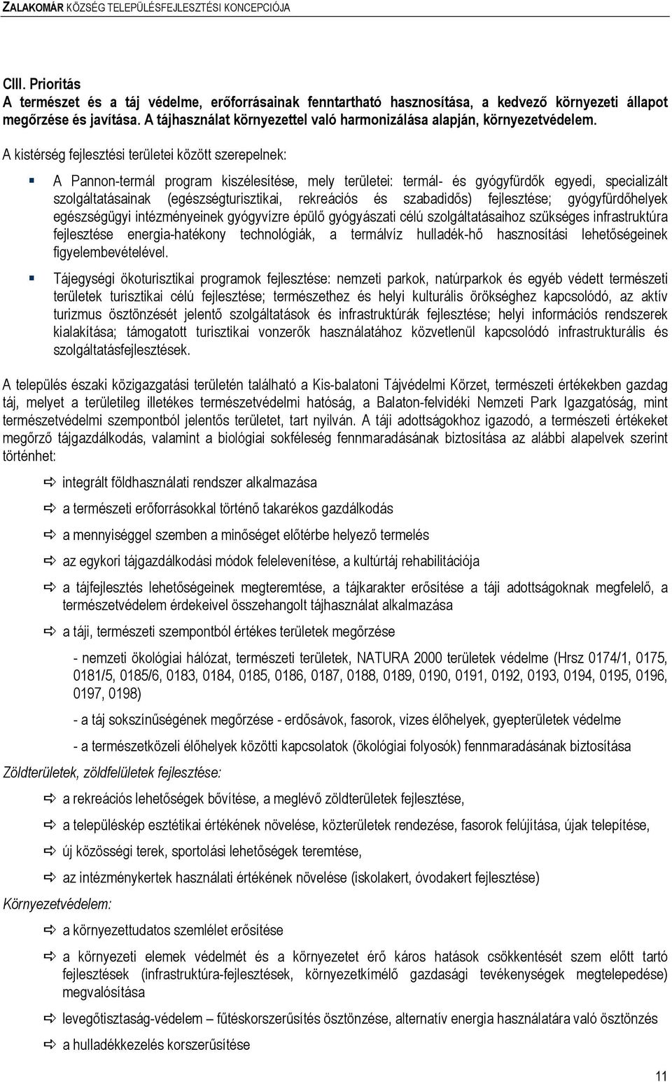 A kistérség fejlesztési területei között szerepelnek: A Pannon-termál program kiszélesítése, mely területei: termál- és gyógyfürdık egyedi, specializált szolgáltatásainak (egészségturisztikai,