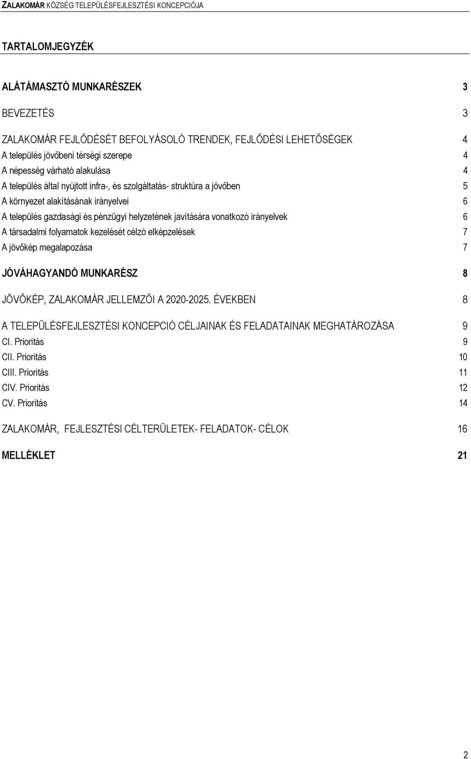 társadalmi folyamatok kezelését célzó elképzelések 7 A jövıkép megalapozása 7 JÓVÁHAGYANDÓ MUNKARÉSZ 8 JÖVİKÉP, ZALAKOMÁR JELLEMZİI A 2020-2025.