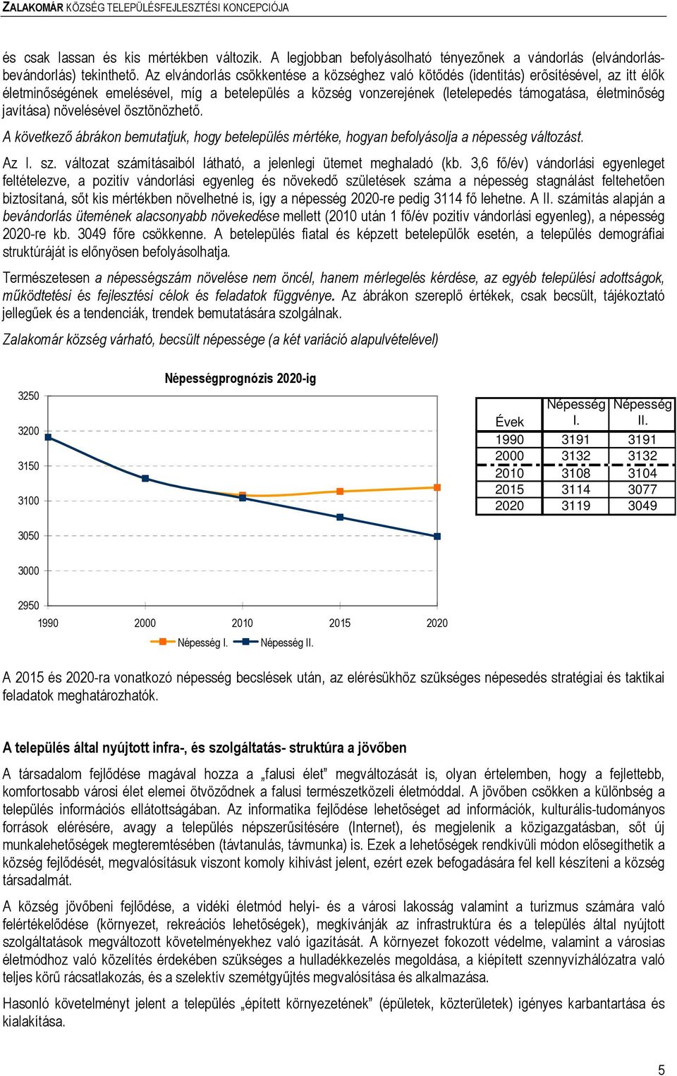 javítása) növelésével ösztönözhetı. A következı ábrákon bemutatjuk, hogy betelepülés mértéke, hogyan befolyásolja a népesség változást. Az I. sz.