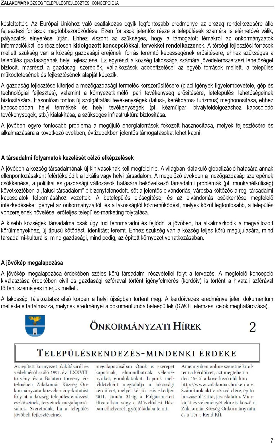 Ehhez viszont az szükséges, hogy a támogatott témákról az önkormányzatok információkkal, és részletesen kidolgozott koncepciókkal, tervekkel rendelkezzenek.