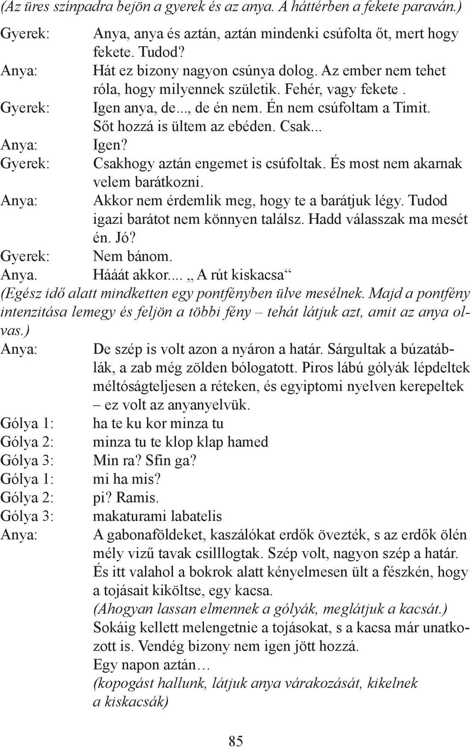 És most nem akarnak velem barátkozni. Akkor nem érdemlik meg, hogy te a barátjuk légy. Tudod igazi barátot nem könnyen találsz. Hadd válasszak ma mesét én. Jó? Gyerek: Nem bánom. Anya. Hááát akkor.