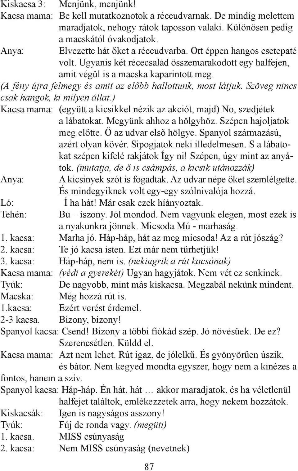 (A fény újra felmegy és amit az előbb hallottunk, most látjuk. Szöveg nincs csak hangok, ki milyen állat.) Kacsa mama: (együtt a kicsikkel nézik az akciót, majd) No, szedjétek a lábatokat.