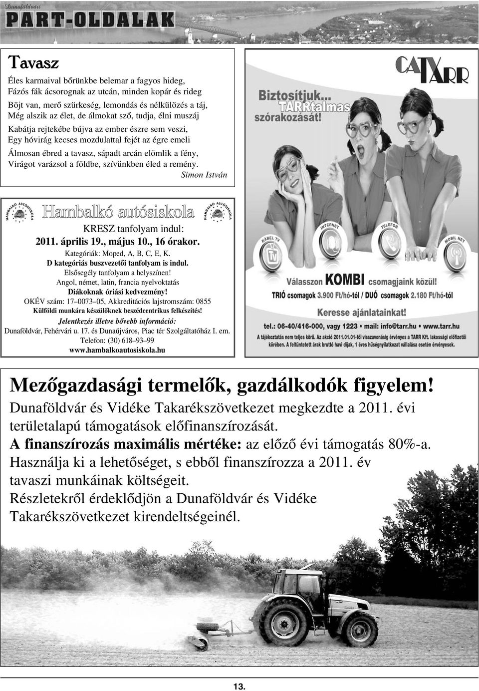 szívünkben éled a remény. Simon István Hambalkó autósiskola KRESZ tanfolyam indul: 2011. április 19., május 10., 16 órakor. Kategóriák: Moped, A, B, C, E, K.