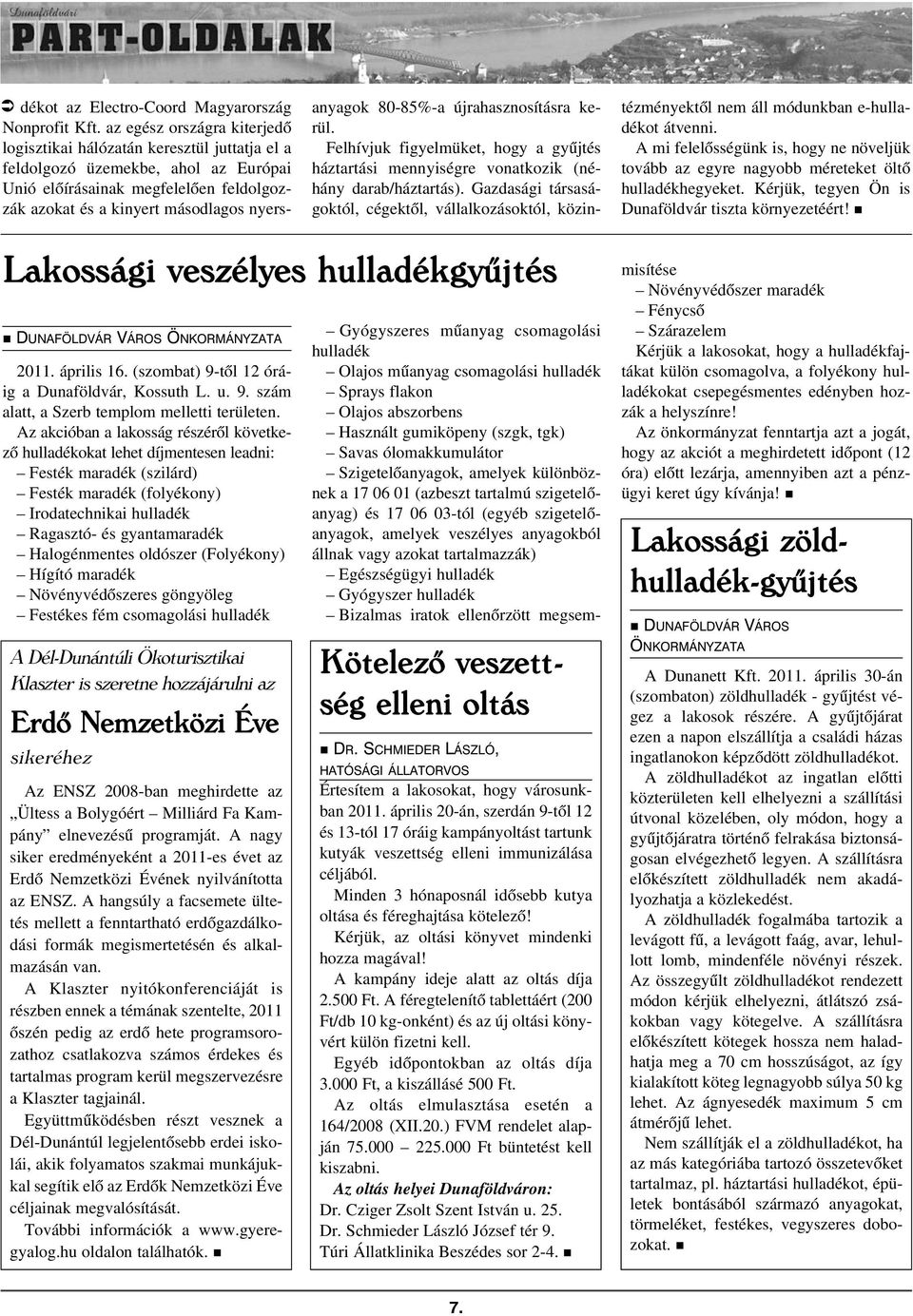 80-85%-a újrahasznosításra kerül. Felhívjuk figyelmüket, hogy a gyûjtés háztartási mennyiségre vonatkozik (néhány darab/háztartás).