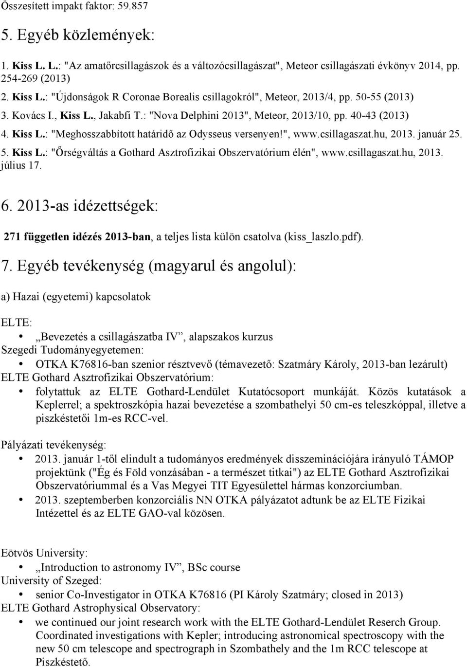 január 25. 5. Kiss L.: "Őrségváltás a Gothard Asztrofizikai Obszervatórium élén", www.csillagaszat.hu, 2013. július 17. 6.