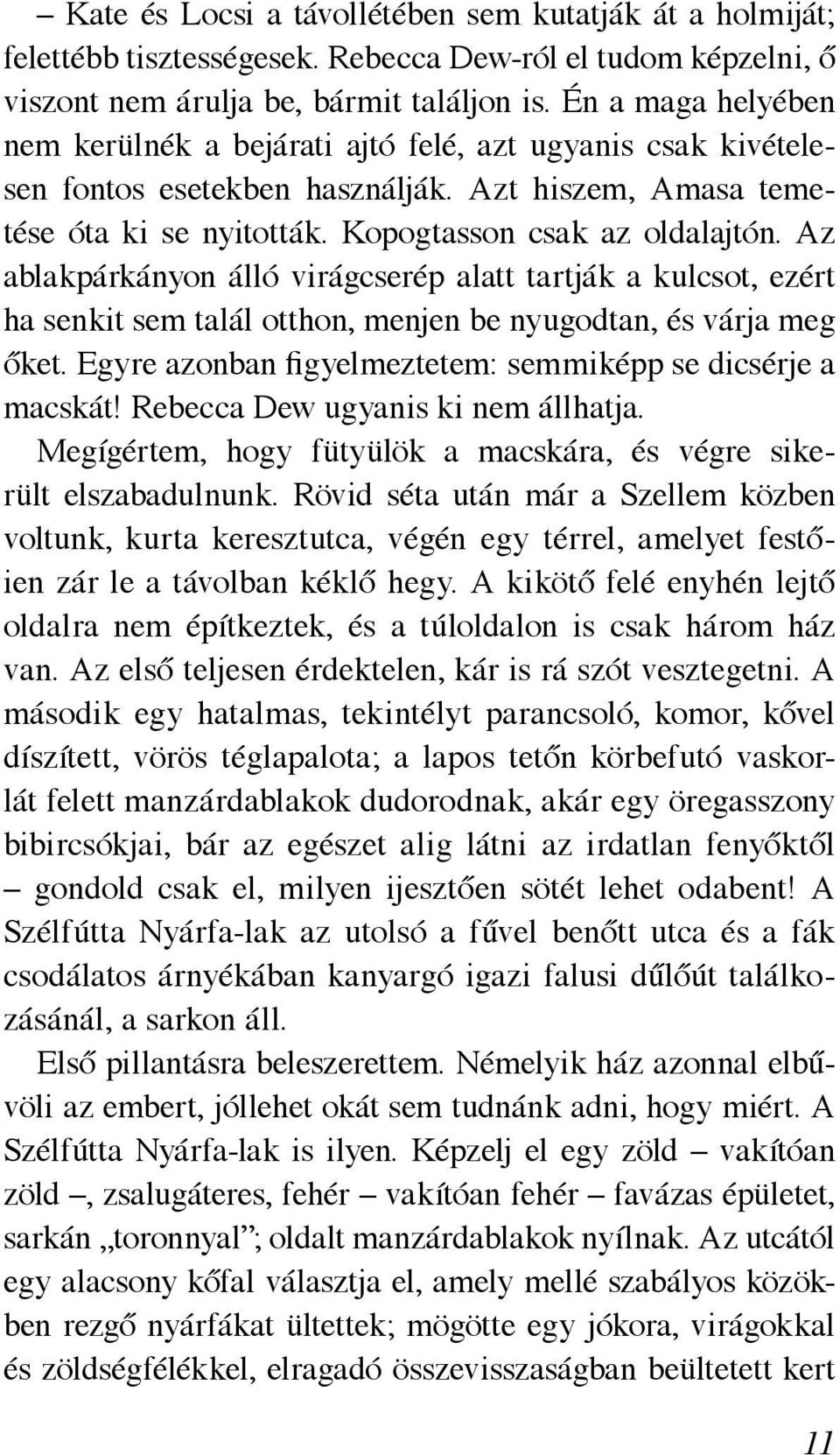 Az ablakpárkányon álló virágcserép alatt tartják a kulcsot, ezért ha senkit sem talál otthon, menjen be nyugodtan, és várja meg őket. Egyre azonban figyelmeztetem: semmiképp se dicsérje a macskát!