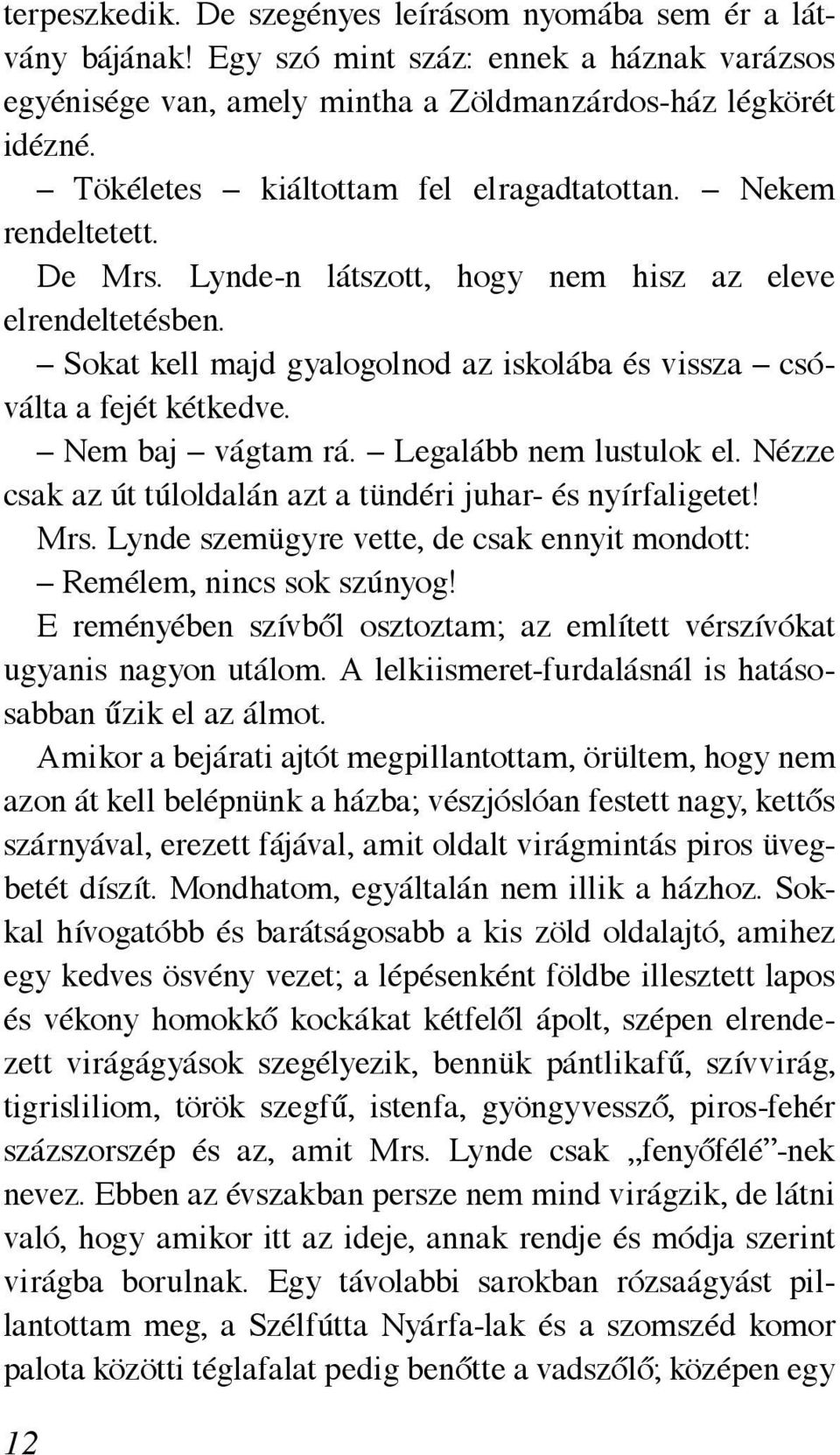 Sokat kell majd gyalogolnod az iskolába és vissza csóválta a fejét kétkedve. Nem baj vágtam rá. Legalább nem lustulok el. Nézze csak az út túloldalán azt a tündéri juhar- és nyírfaligetet! Mrs.