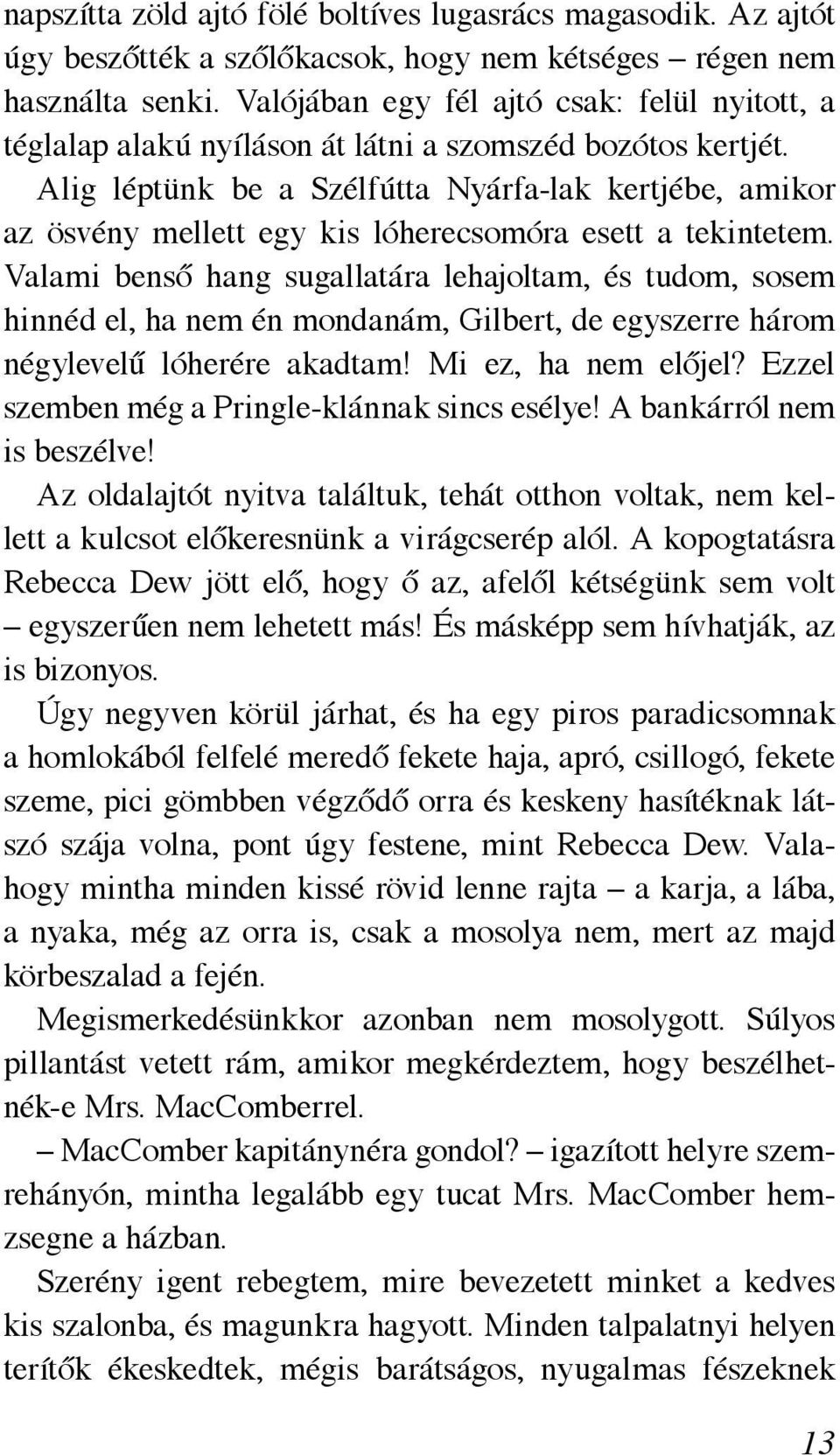 Alig léptünk be a Szélfútta Nyárfa-lak kertjébe, amikor az ösvény mellett egy kis lóherecsomóra esett a tekintetem.