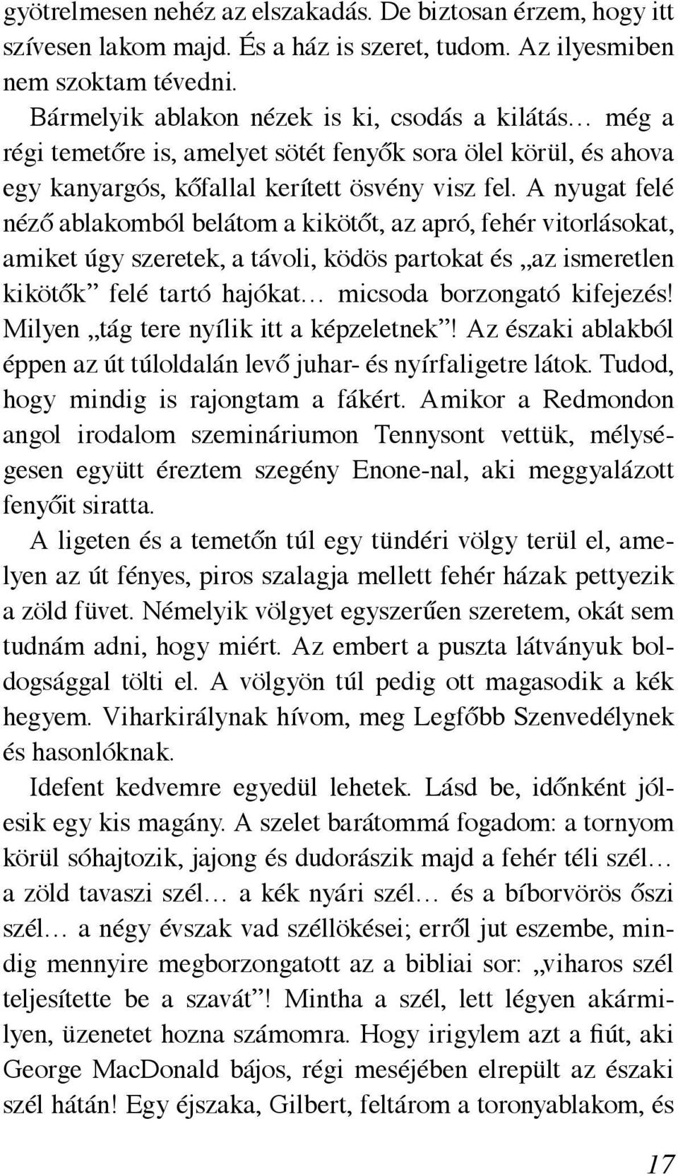 A nyugat felé néző ablakomból belátom a kikötőt, az apró, fehér vitorlásokat, amiket úgy szeretek, a távoli, ködös partokat és az ismeretlen kikötők felé tartó hajókat micsoda borzongató kifejezés!