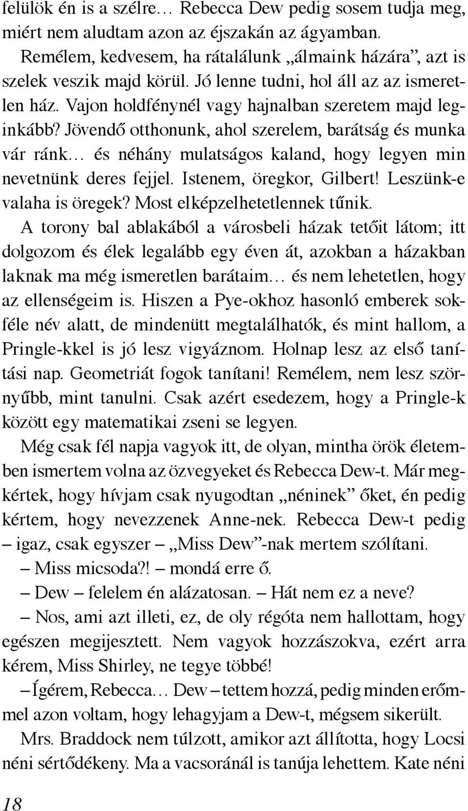 Jövendő otthonunk, ahol szerelem, barátság és munka vár ránk és néhány mulatságos kaland, hogy legyen min nevetnünk deres fejjel. Istenem, öregkor, Gilbert! Leszünk-e valaha is öregek?