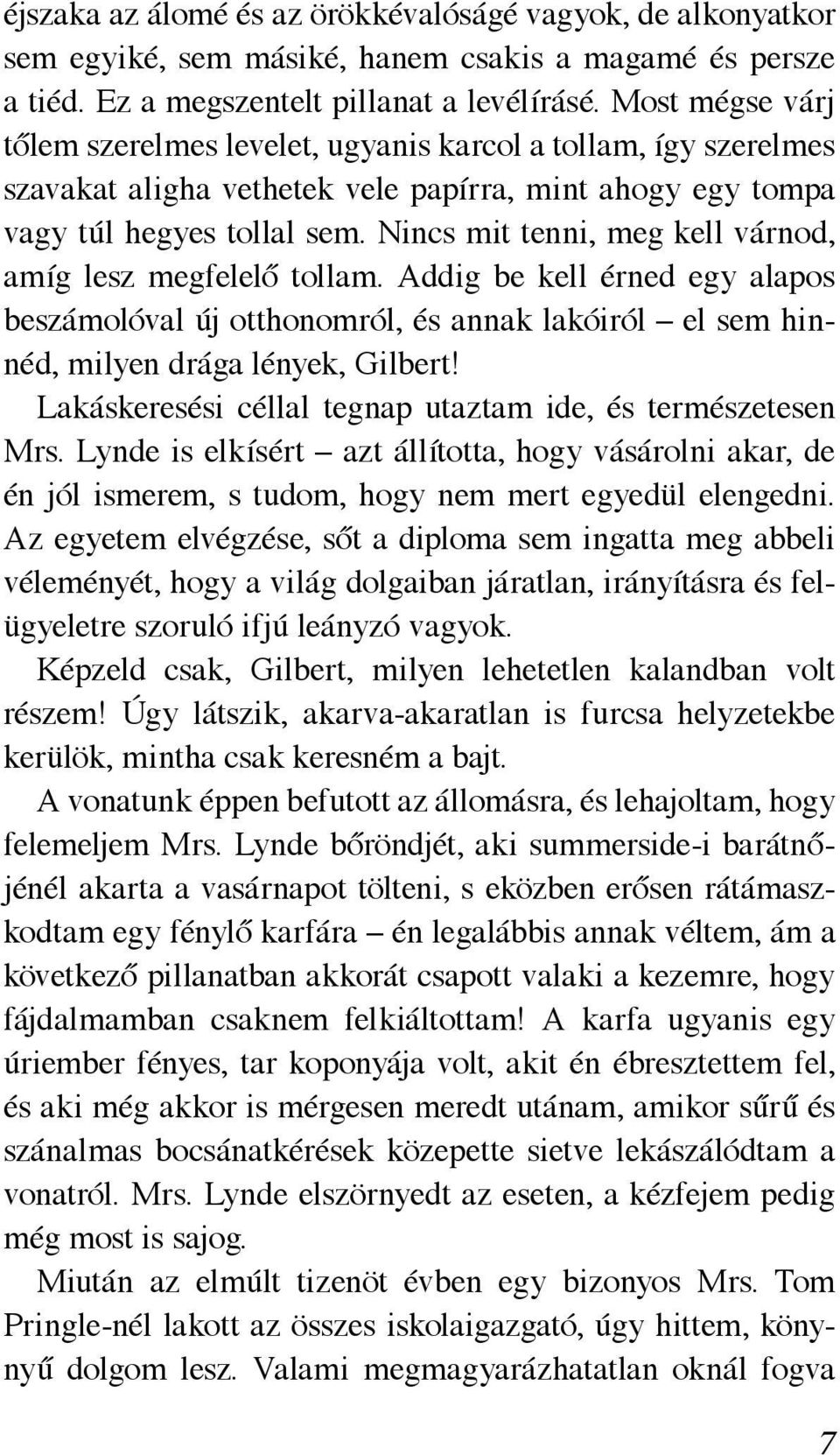 Nincs mit tenni, meg kell várnod, amíg lesz megfelelő tollam. Addig be kell érned egy alapos beszámolóval új otthonomról, és annak lakóiról el sem hinnéd, milyen drága lények, Gilbert!