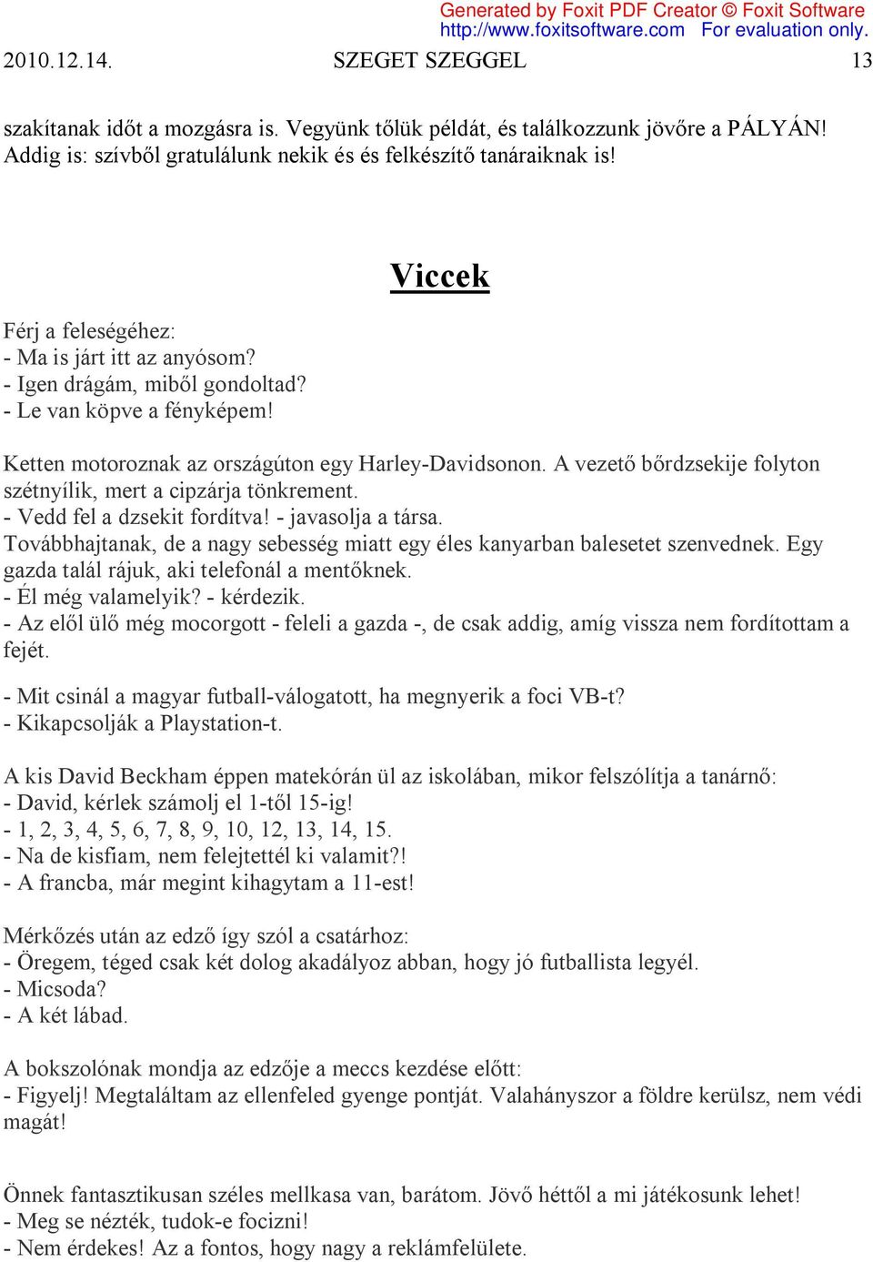 A vezető bőrdzsekije folyton szétnyílik, mert a cipzárja tönkrement. - Vedd fel a dzsekit fordítva! - javasolja a társa.