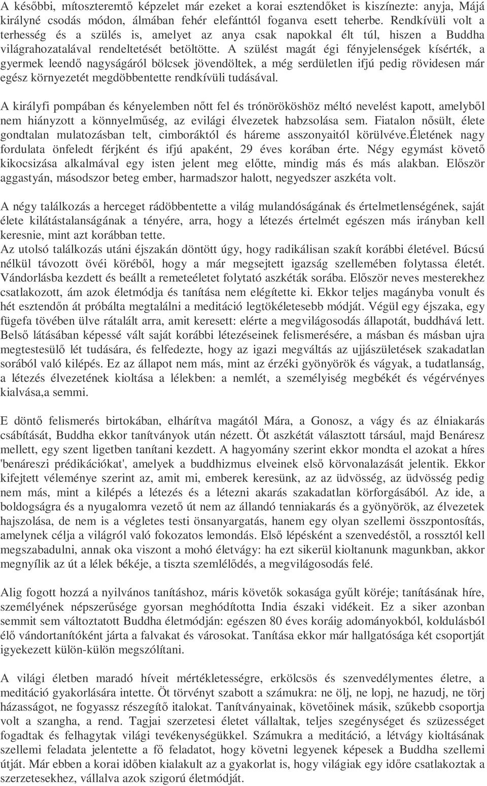 A szülést magát égi fényjelenségek kísérték, a gyermek leendı nagyságáról bölcsek jövendöltek, a még serdületlen ifjú pedig rövidesen már egész környezetét megdöbbentette rendkívüli tudásával.