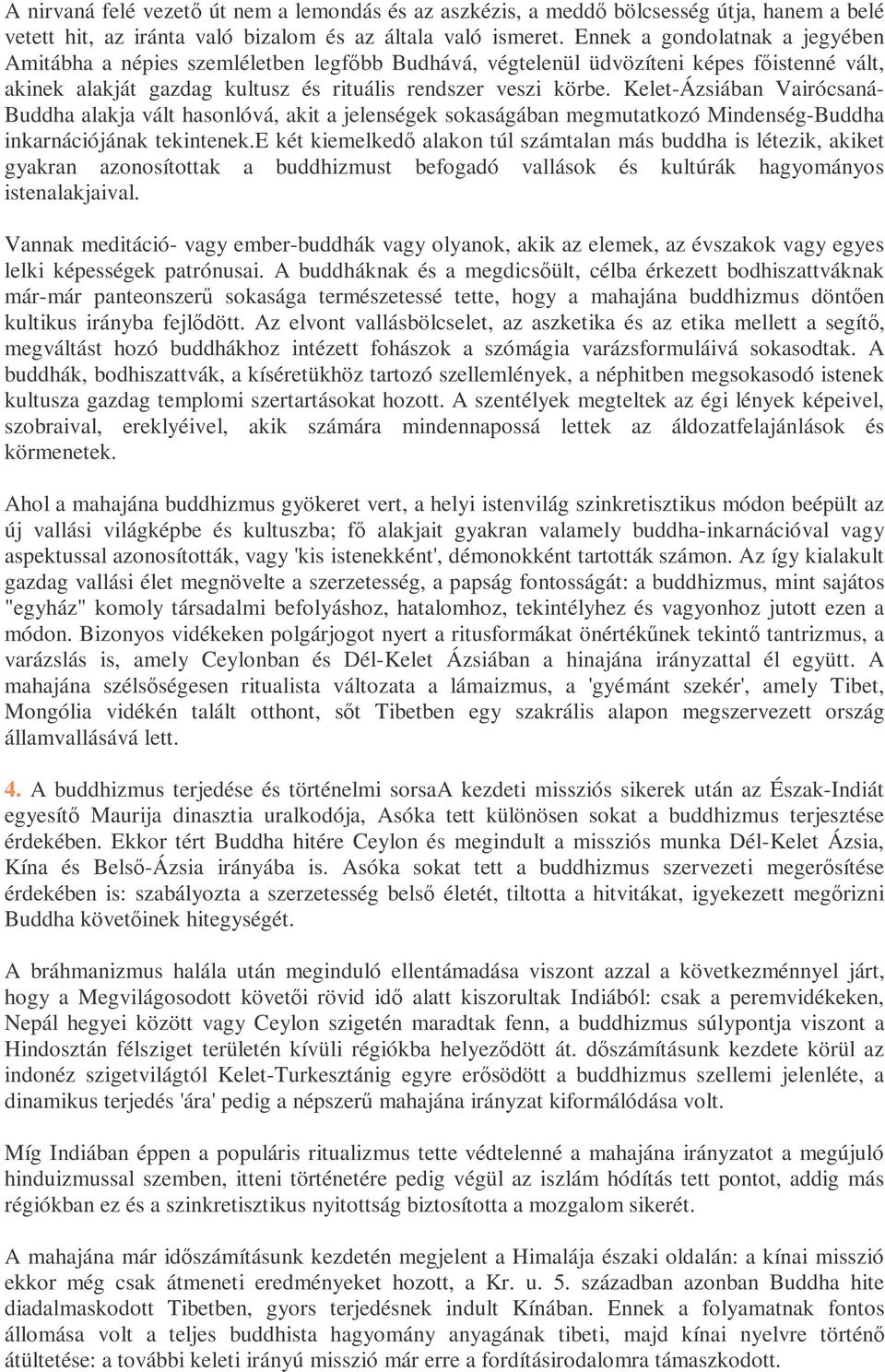 Kelet-Ázsiában Vairócsaná- Buddha alakja vált hasonlóvá, akit a jelenségek sokaságában megmutatkozó Mindenség-Buddha inkarnációjának tekintenek.