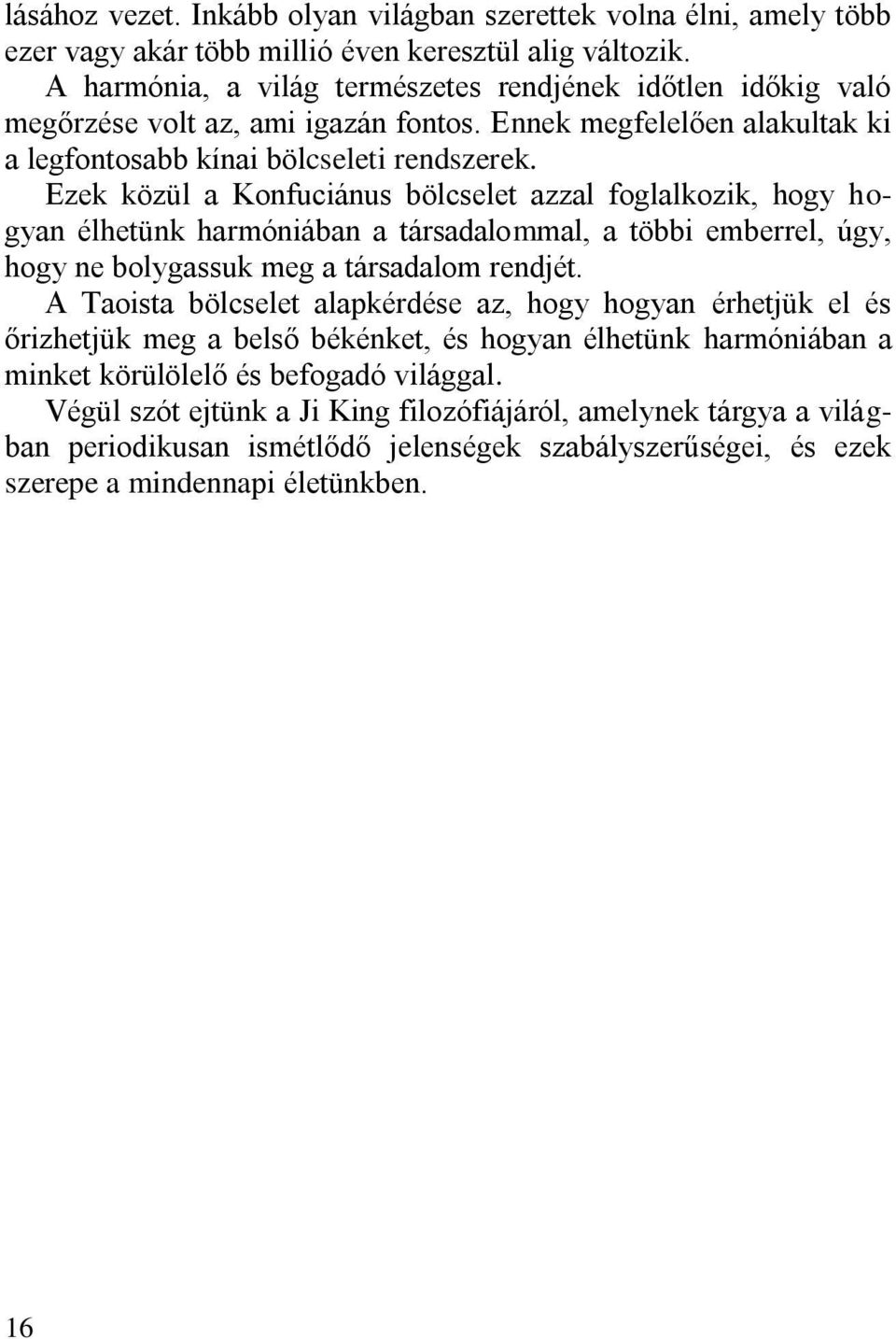 Ezek közül a Konfuciánus bölcselet azzal foglalkozik, hogy hogyan élhetünk harmóniában a társadalommal, a többi emberrel, úgy, hogy ne bolygassuk meg a társadalom rendjét.