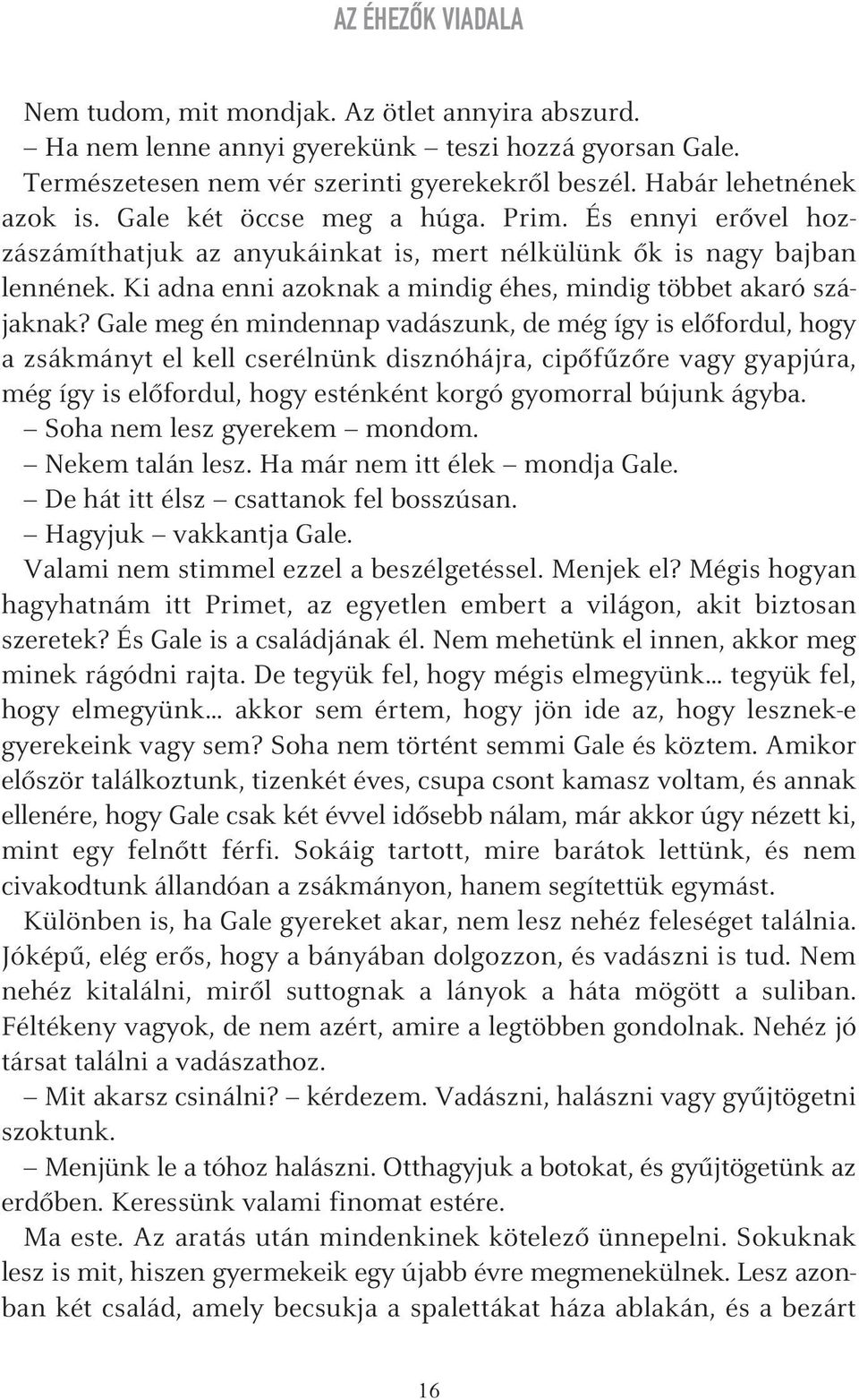 Gale meg én mindennap vadászunk, de még így is elôfordul, hogy a zsákmányt el kell cserélnünk disznóhájra, cipôfûzôre vagy gyapjúra, még így is elôfordul, hogy esténként korgó gyomorral bújunk ágyba.