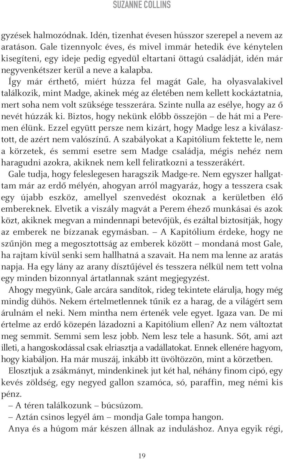 Így már érthetô, miért húzza fel magát Gale, ha olyasvalakivel találkozik, mint Madge, akinek még az életében nem kellett kockáztatnia, mert soha nem volt szüksége tesszerára.