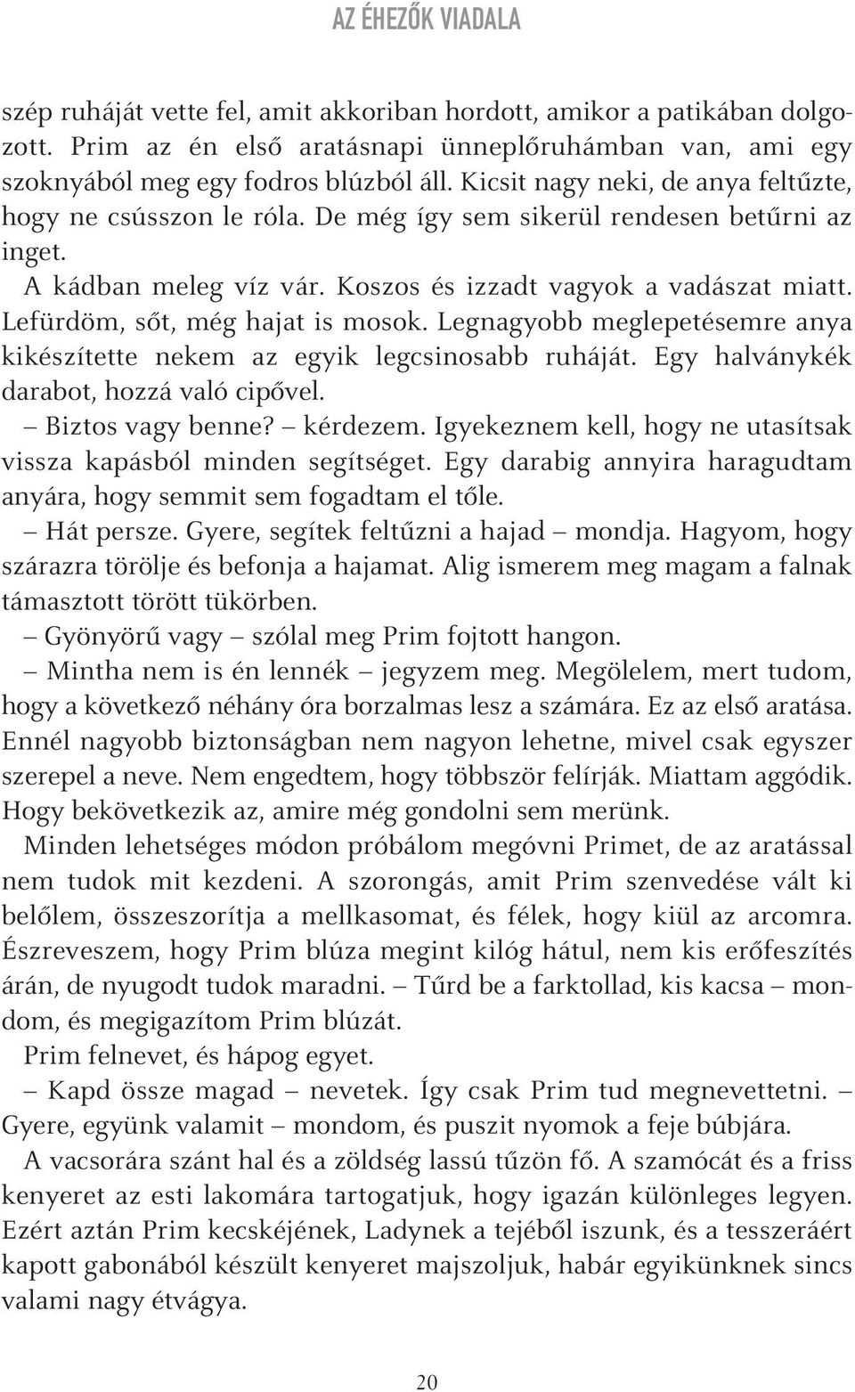 Lefürdöm, sôt, még hajat is mosok. Legnagyobb meglepetésemre anya kikészítette nekem az egyik legcsinosabb ruháját. Egy halványkék darabot, hozzá való cipôvel. Biztos vagy benne? kérdezem.