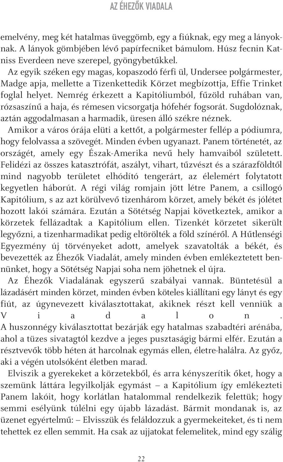 Nemrég érkezett a Kapitóliumból, fûzöld ruhában van, rózsaszínû a haja, és rémesen vicsorgatja hófehér fogsorát. Sugdolóznak, aztán aggodalmasan a harmadik, üresen álló székre néznek.