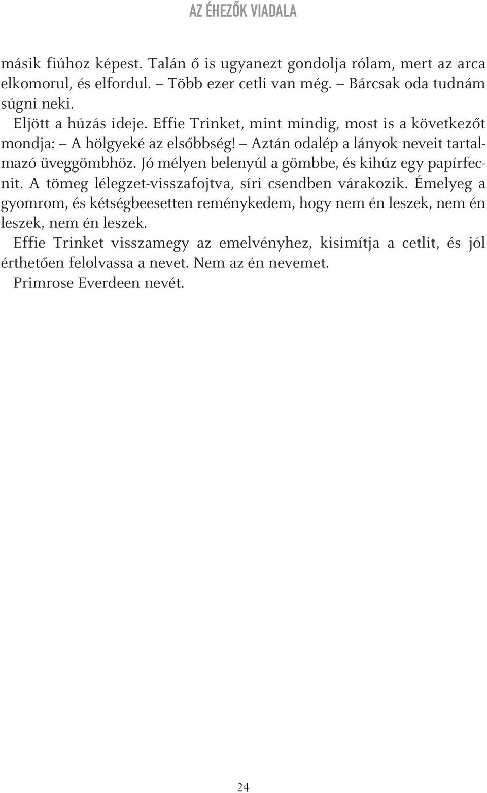 Jó mélyen belenyúl a gömbbe, és kihúz egy papírfecnit. A tömeg lélegzet-visszafojtva, síri csendben várakozik.