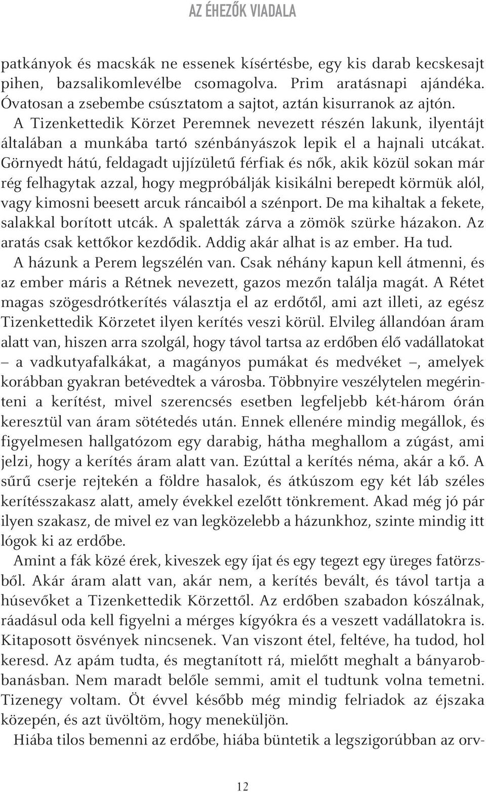 A Tizenkettedik Körzet Peremnek nevezett részén lakunk, ilyentájt általában a munkába tartó szénbányászok lepik el a hajnali utcákat.