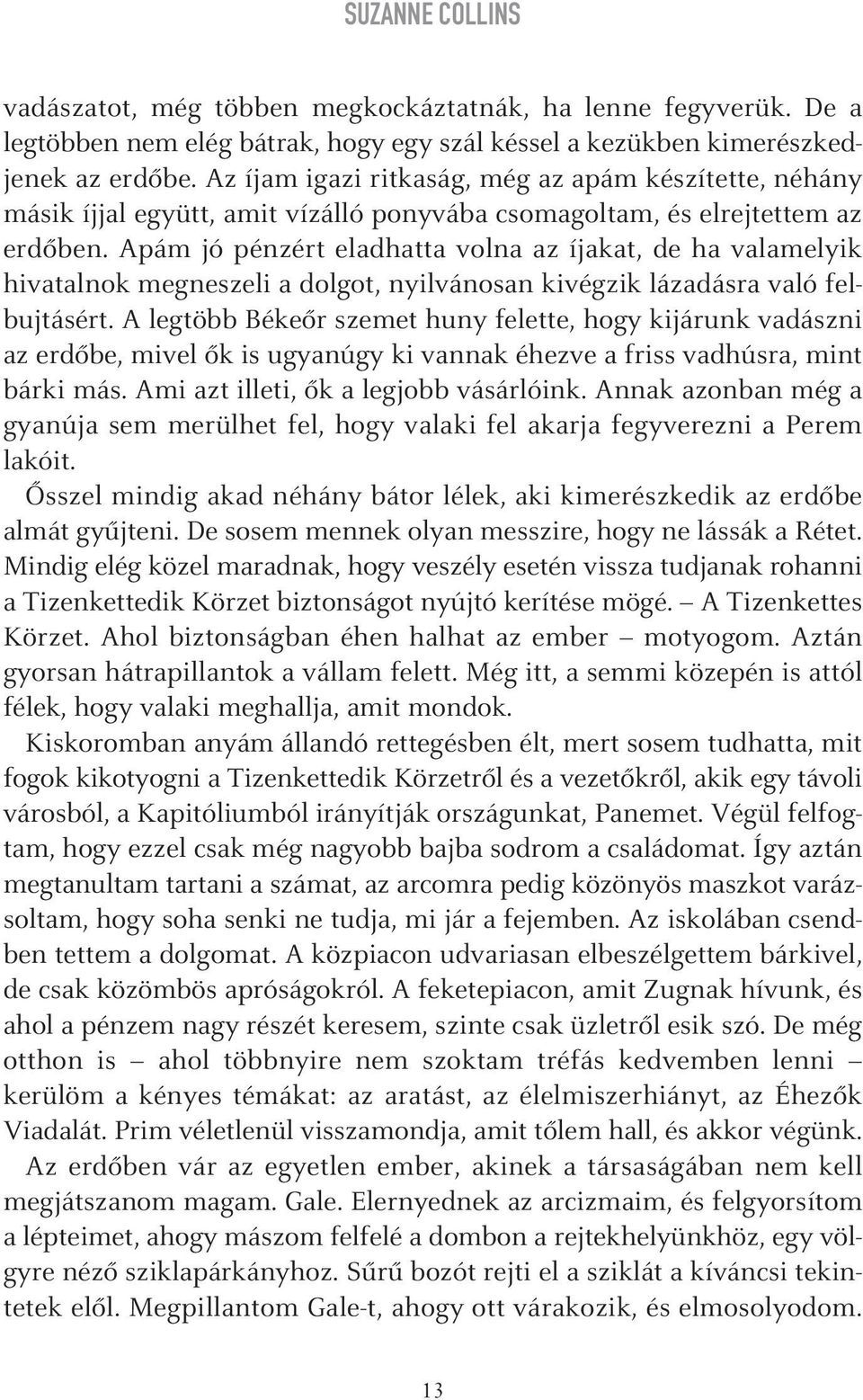 Apám jó pénzért eladhatta volna az íjakat, de ha valamelyik hivatalnok megneszeli a dolgot, nyilvánosan kivégzik lázadásra való felbujtásért.