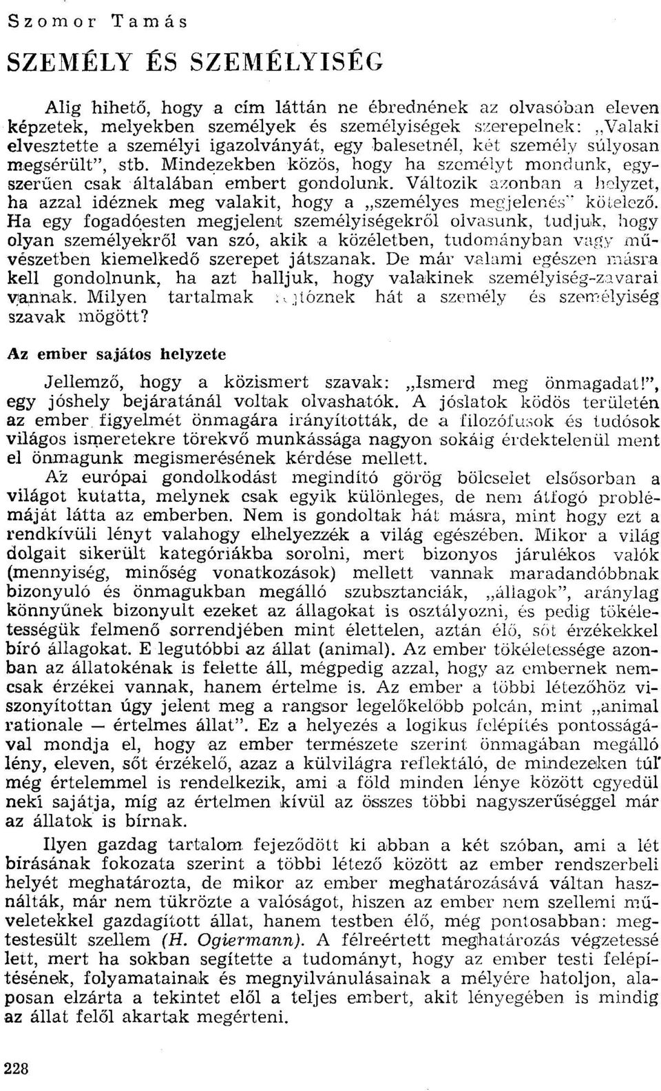 Változik azonban il helyzet, ha azzal idéznek meg valakit, hogy a "személyes megjelenés' kötelező. Ha egy fogadóesten megjelent személyiségekről olvasunk, tudjuk.