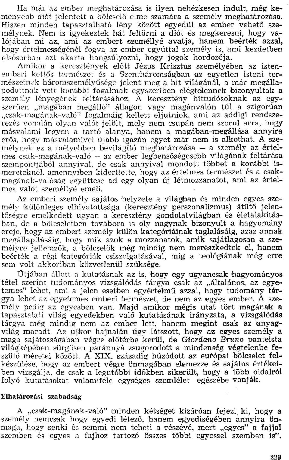 Nem is igyekeztek hát feltörni a diót és megkeresni, hogy valójában mi az, ami az embert személlyé avatja, hanem beérték azzal, hogy értelmességénél fogva az ember egyúttal személy is, ami kezdetben