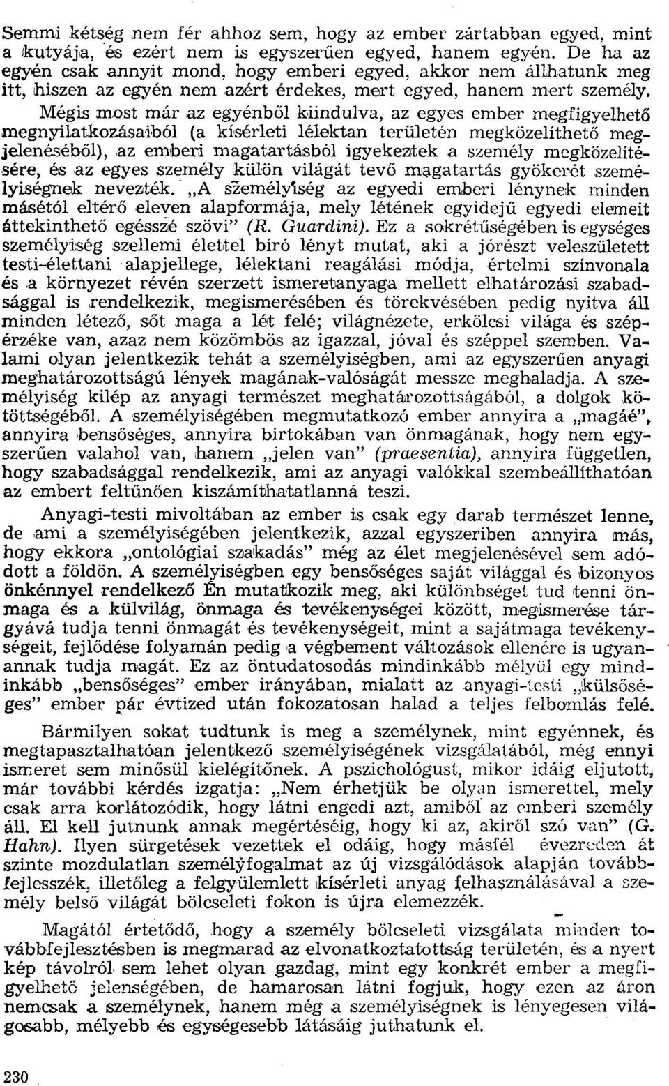 Mégis most már az egyénből kimdulva, az egyes ember megfigyelhető megnyilatkozásaiból (a kisérleti lélektan területén megközelíthető megjelenéséből), az emberi magatartásból igyekeztek a személy