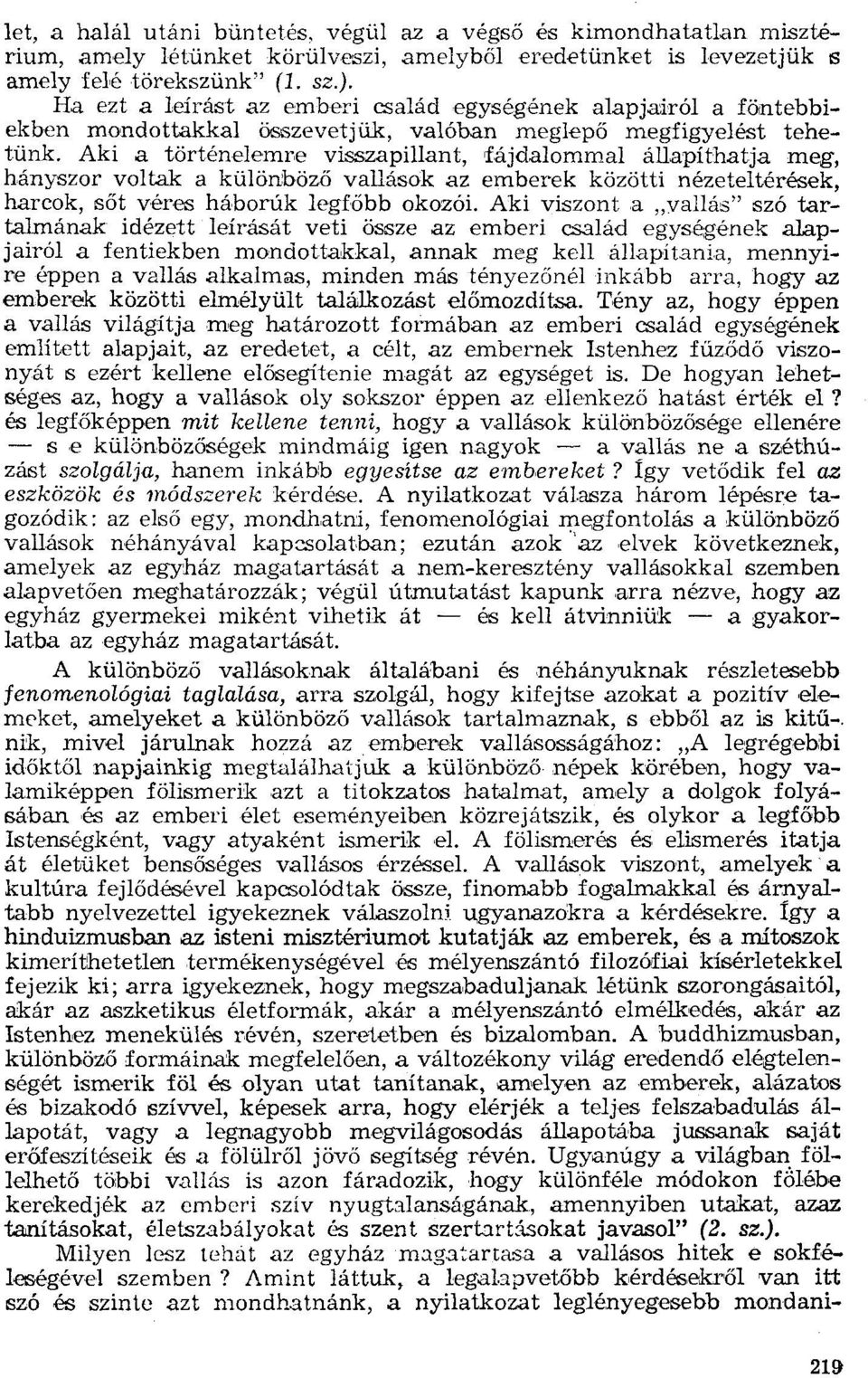 Aki a történelemre visszapillant, fájdalommal állapíthatja meg, hányszor voltak a külőnböző vallások az emberek közötti nézeteltérések, harcok, sőt véres háborúk legfőbb okozói.