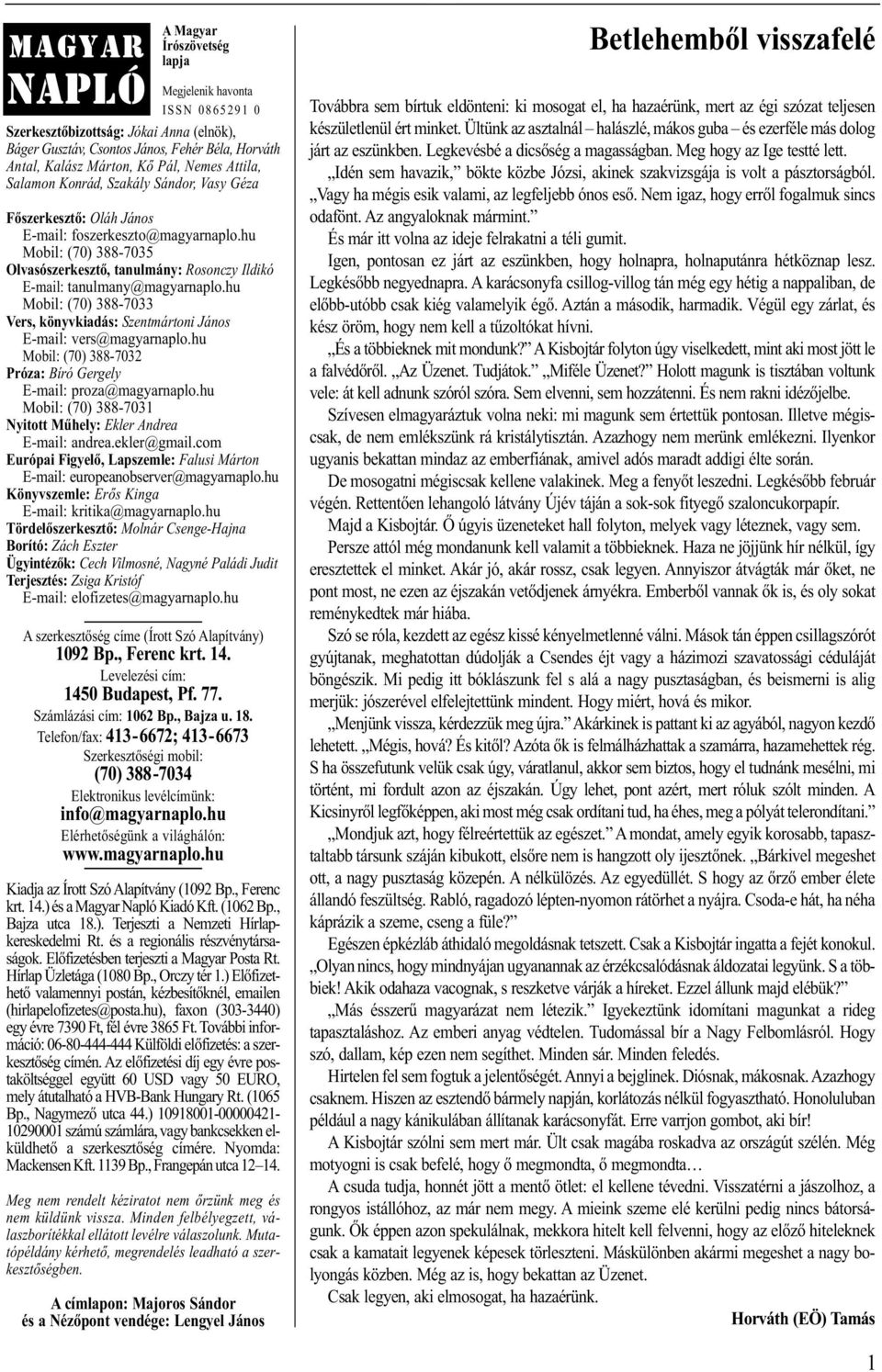hu Mo bil: (70) 388-7035 Olvasószerkesztő, tanulmány: Rosonczy Ildikó E-mail: tanulmany@magyarnaplo.hu Mo bil: (70) 388-7033 Vers, könyvkiadás: Szentmártoni Já nos E-mail: vers@magyarnaplo.