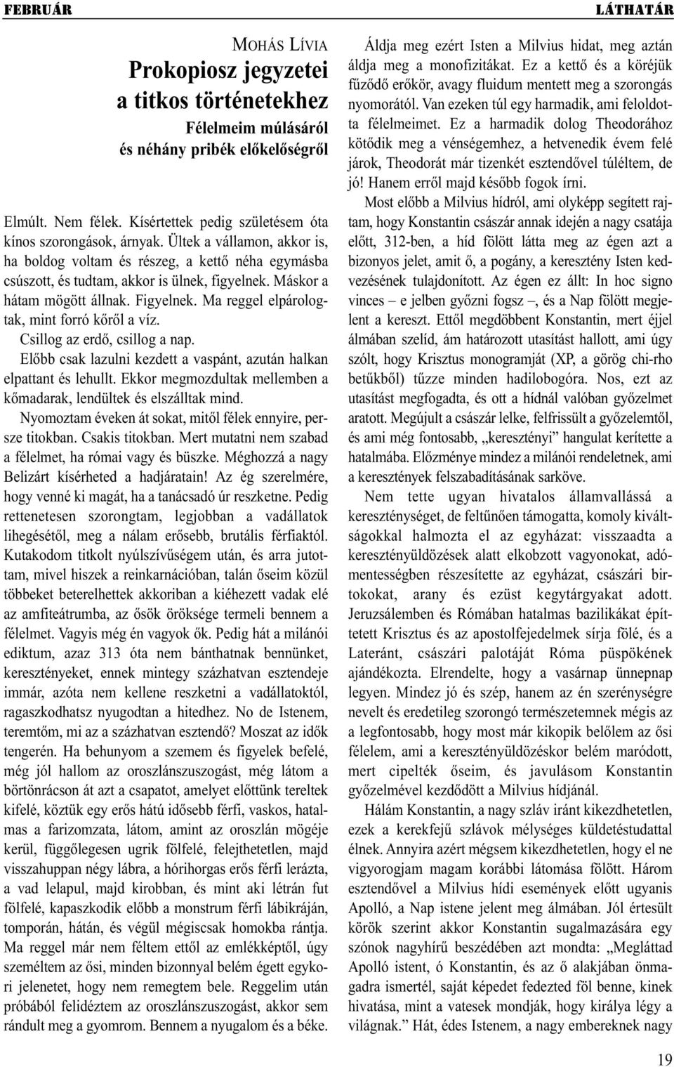 Ma reggel elpárologtak, mint forró kőről a víz. Csillog az erdő, csillog a nap. Előbb csak lazulni kezdett a vaspánt, azután halkan elpattant és lehullt.