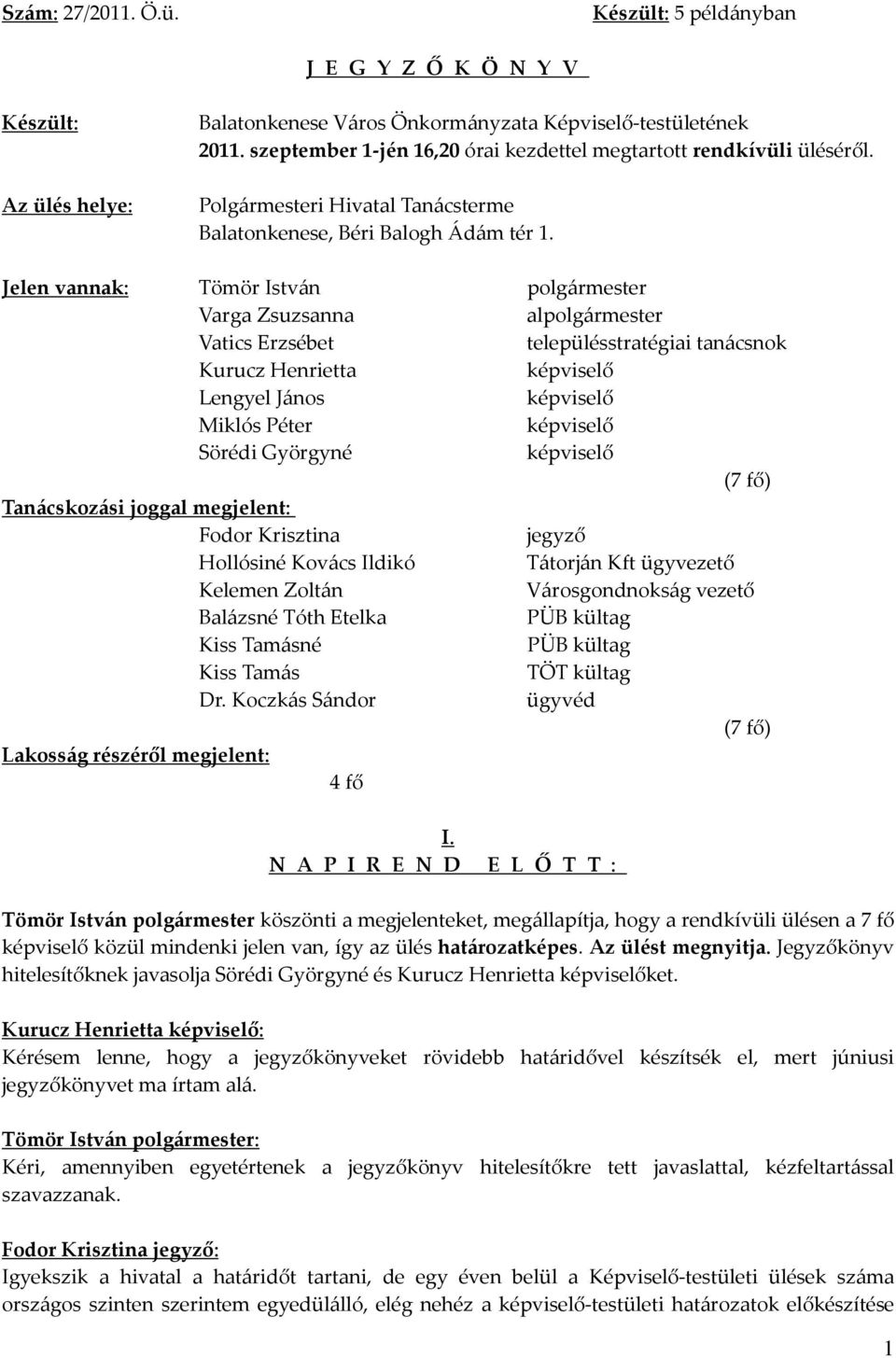 Jelen vannak: Varga Zsuzsanna al Vatics Erzsébet településstratégiai tanácsnok Kurucz Henrietta képviselő Lengyel János képviselő Miklós Péter képviselő Sörédi Györgyné képviselő (7 fő) Tanácskozási