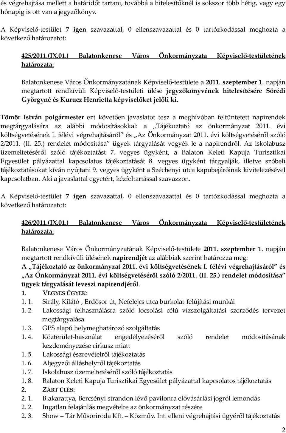 napján megtartott rendkívüli Képviselő-testületi ülése jegyzőkönyvének hitelesítésére Sörédi Györgyné és Kurucz Henrietta képviselőket jelöli ki.