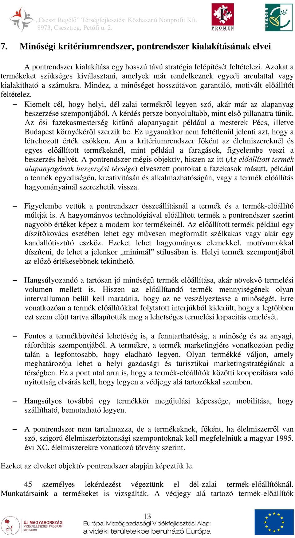 Kiemelt cél, hogy helyi, dél-zalai termékről legyen szó, akár már az alapanyag beszerzése szempontjából. A kérdés persze bonyolultabb, mint első pillanatra tűnik.