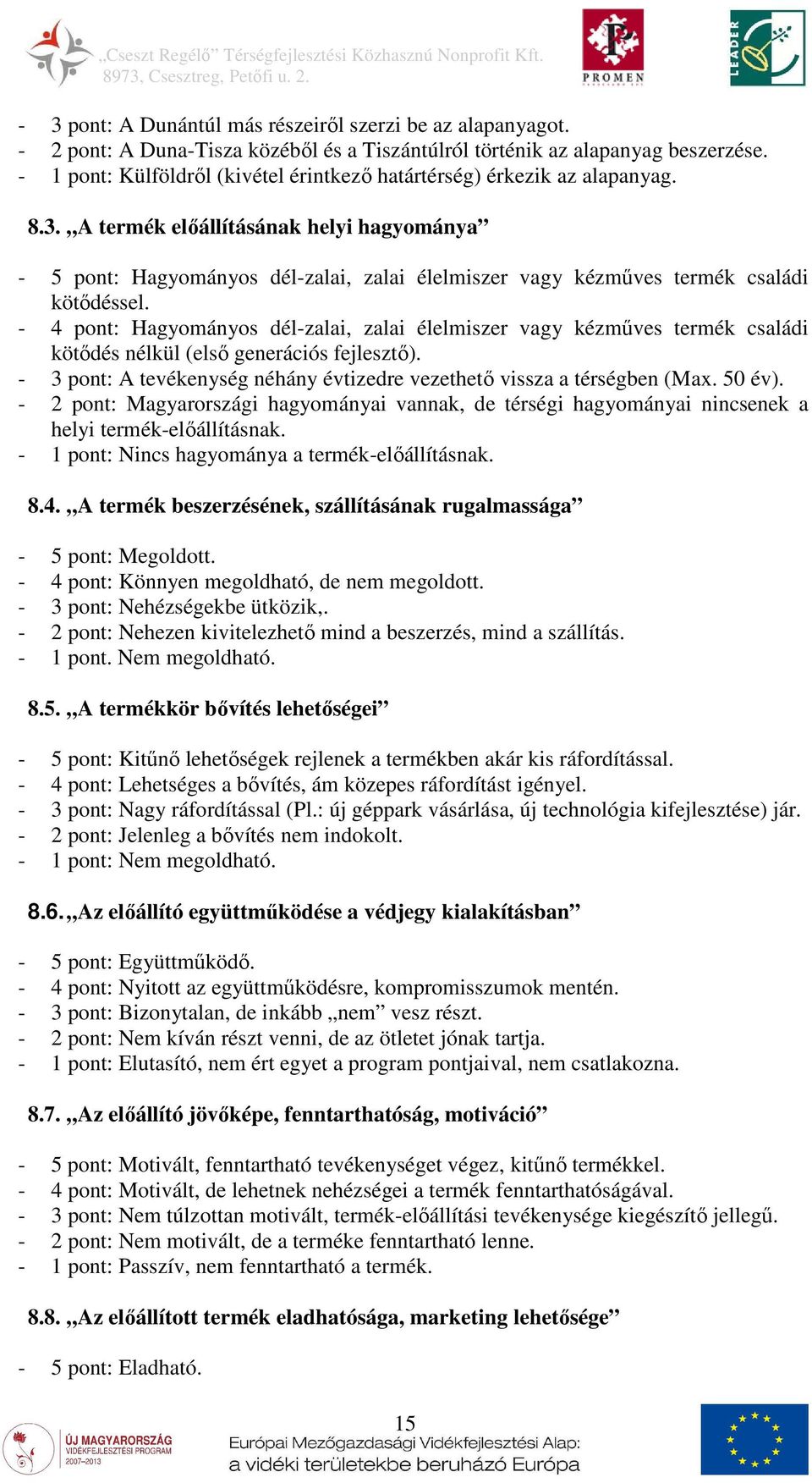 A termék előállításának helyi hagyománya - 5 pont: Hagyományos dél-zalai, zalai élelmiszer vagy kézműves termék családi kötődéssel.