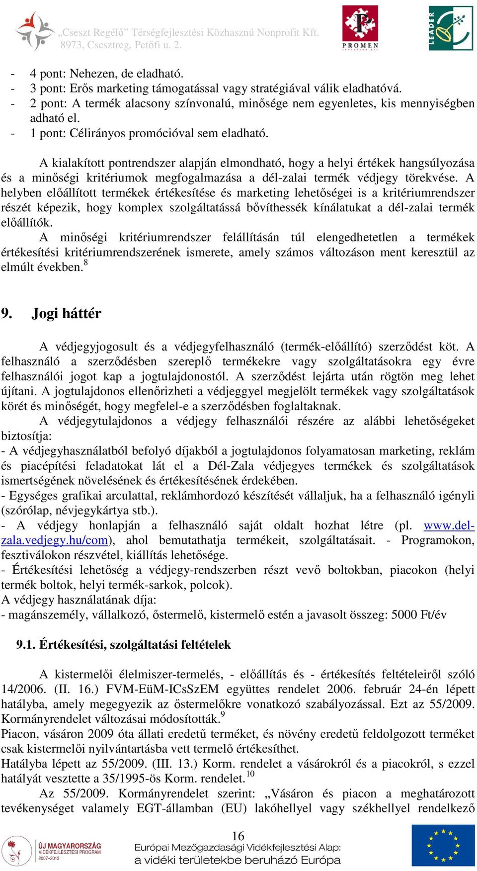 A kialakított pontrendszer alapján elmondható, hogy a helyi értékek hangsúlyozása és a minőségi kritériumok megfogalmazása a dél-zalai termék védjegy törekvése.