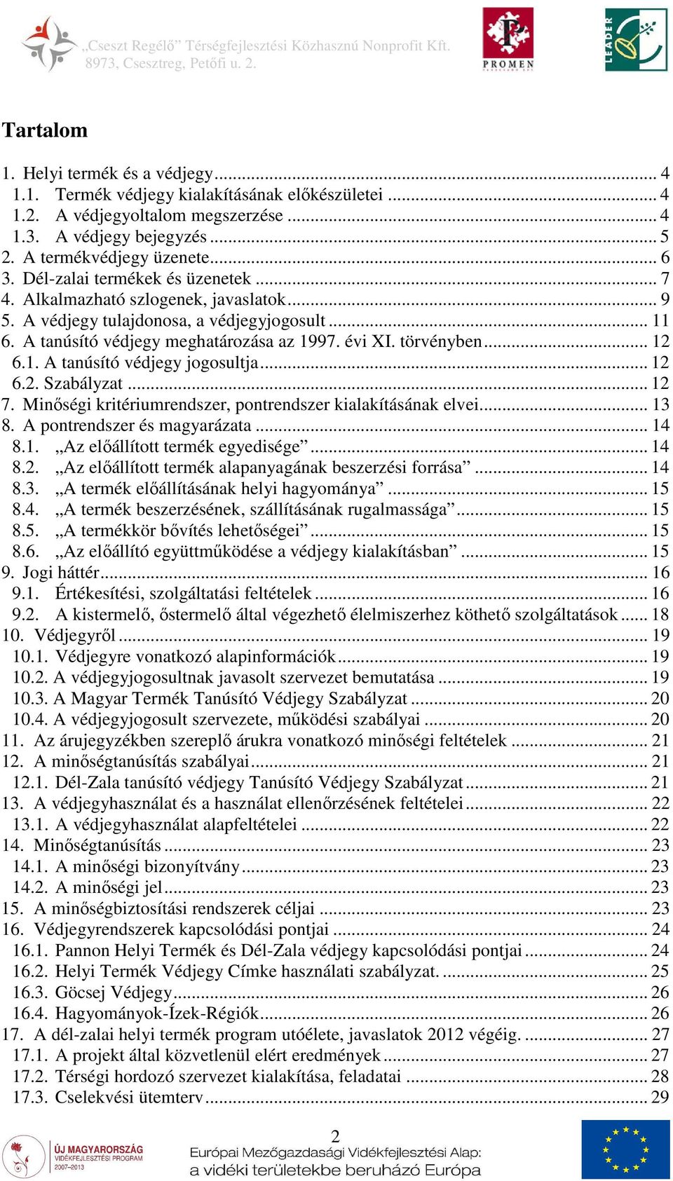 1. A tanúsító védjegy jogosultja... 12 6.2. Szabályzat... 12 7. Minőségi kritériumrendszer, pontrendszer kialakításának elvei... 13 8. A pontrendszer és magyarázata... 14 8.1. Az előállított termék egyedisége.