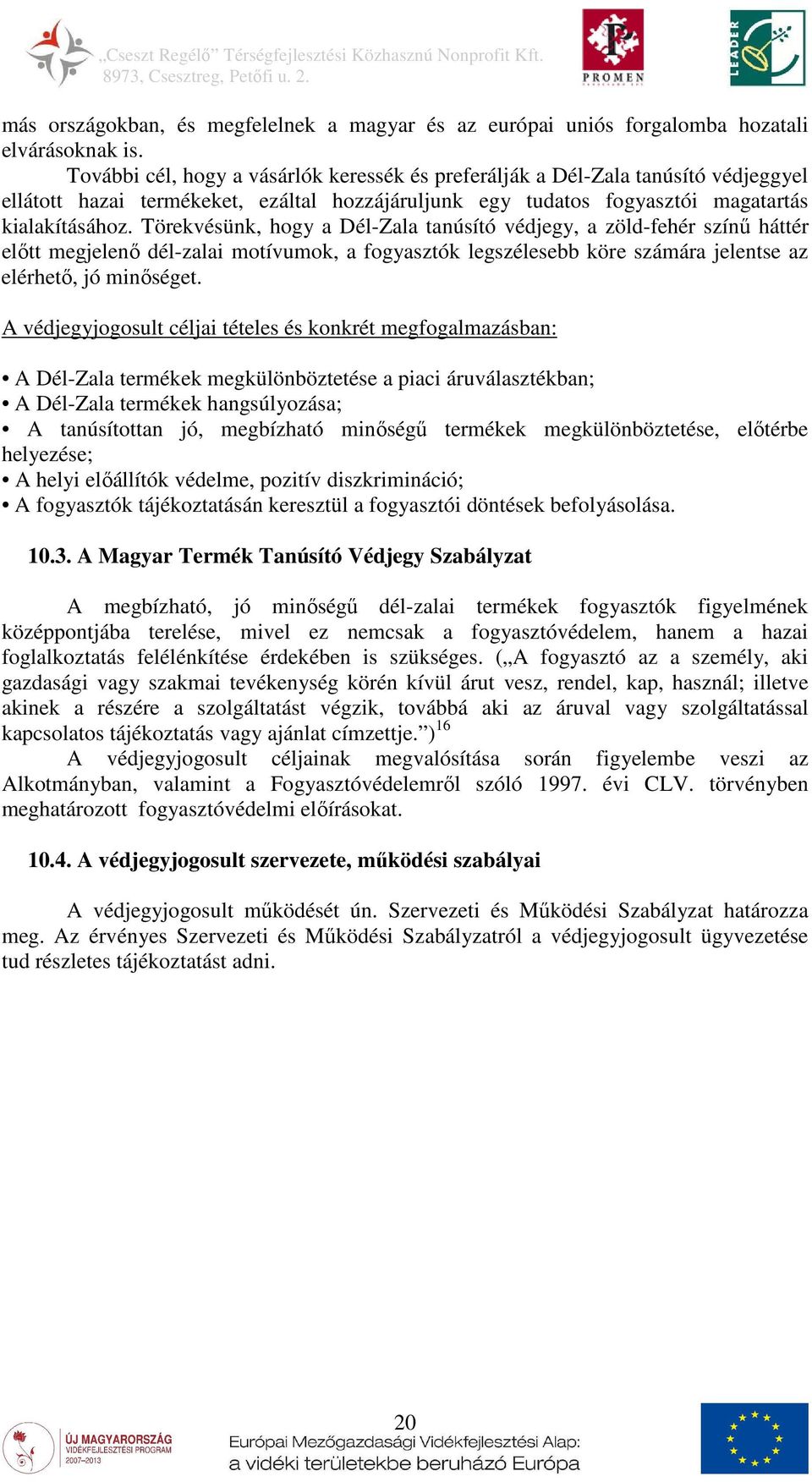 Törekvésünk, hogy a Dél-Zala tanúsító védjegy, a zöld-fehér színű háttér előtt megjelenő dél-zalai motívumok, a fogyasztók legszélesebb köre számára jelentse az elérhető, jó minőséget.