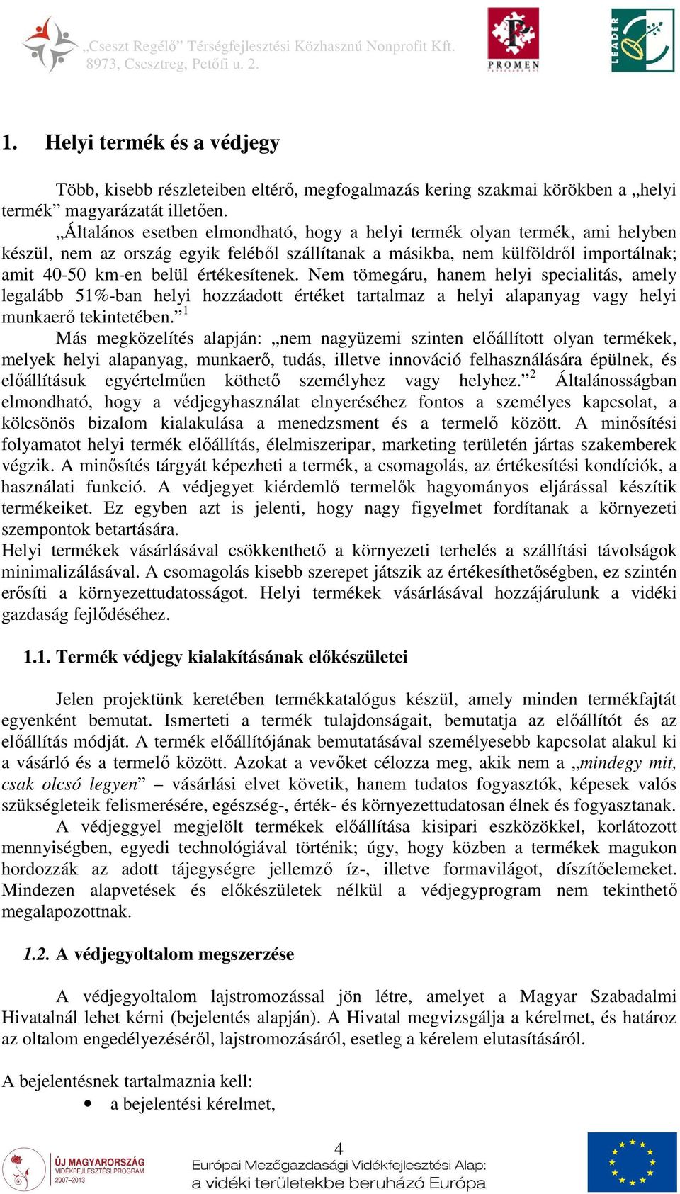 Nem tömegáru, hanem helyi specialitás, amely legalább 51%-ban helyi hozzáadott értéket tartalmaz a helyi alapanyag vagy helyi munkaerő tekintetében.